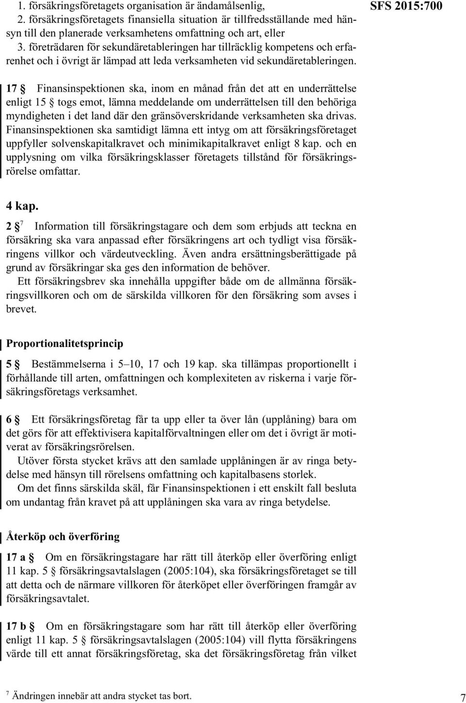 SFS 2015:700 17 Finansinspektionen ska, inom en månad från det att en underrättelse enligt 15 togs emot, lämna meddelande om underrättelsen till den behöriga myndigheten i det land där den