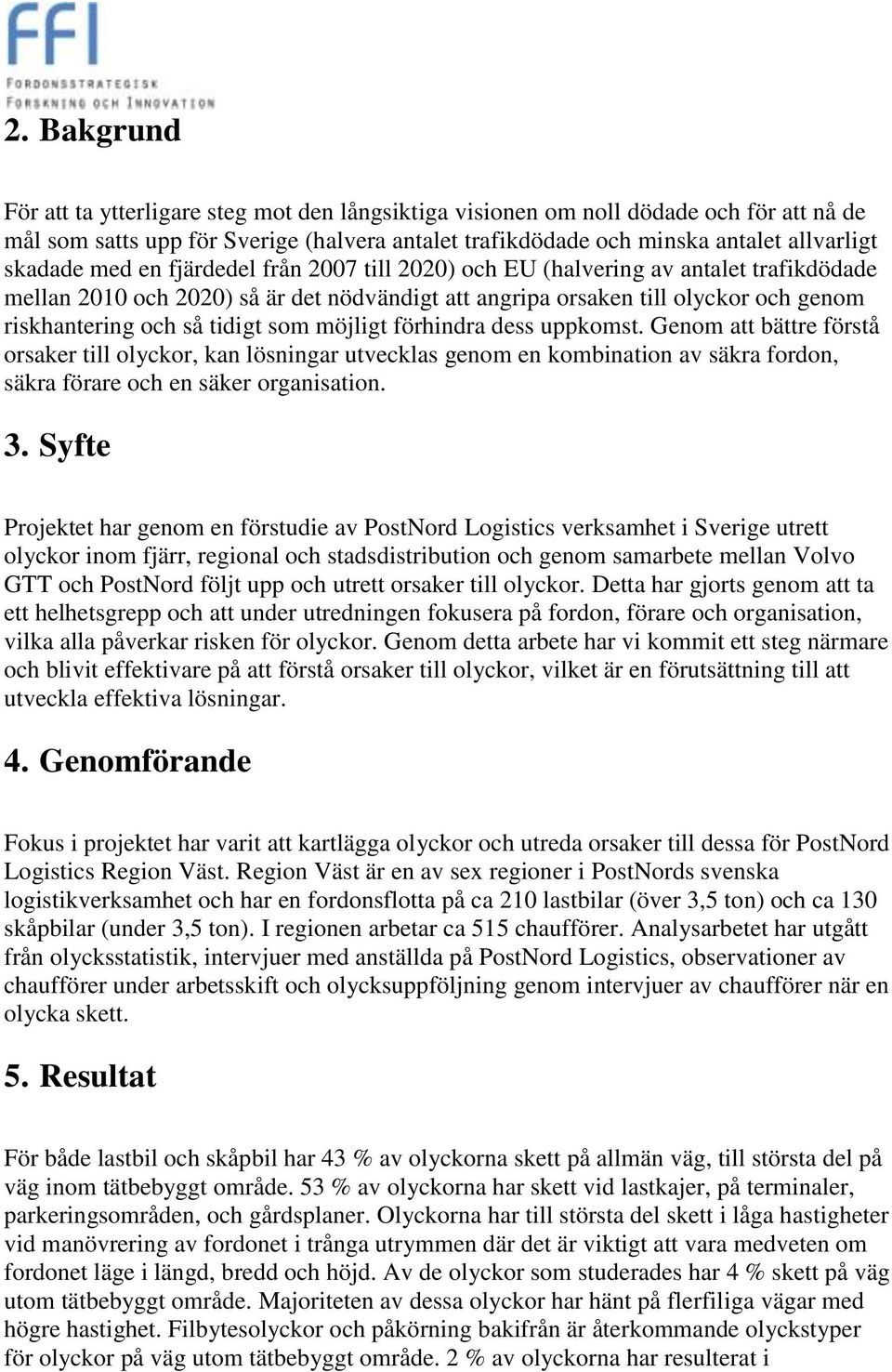 möjligt förhindra dess uppkomst. Genom att bättre förstå orsaker till olyckor, kan lösningar utvecklas genom en kombination av säkra fordon, säkra förare och en säker organisation. 3.