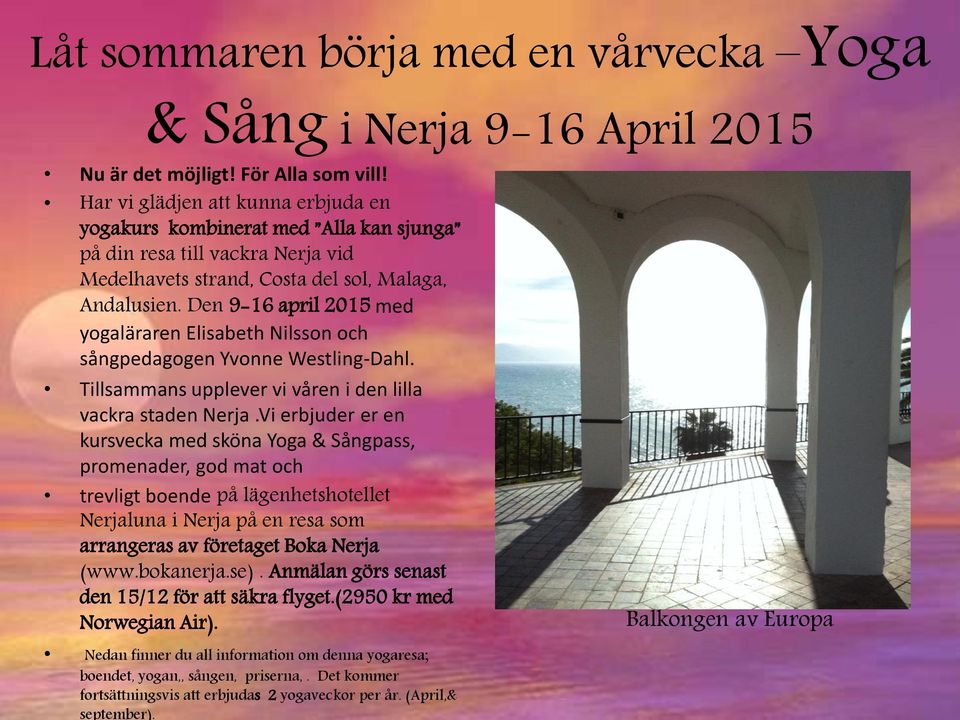 Den 9-16 april 2015 med yogaläraren Elisabeth Nilsson och sångpedagogen Yvonne Westling-Dahl. Tillsammans upplever vi våren i den lilla vackra staden Nerja.