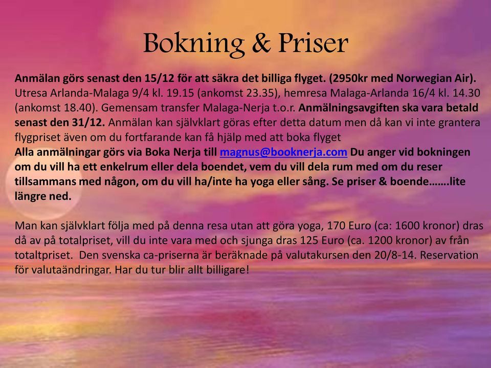 Anmälan kan självklart göras efter detta datum men då kan vi inte grantera flygpriset även om du fortfarande kan få hjälp med att boka flyget Alla anmälningar görs via Boka Nerja till