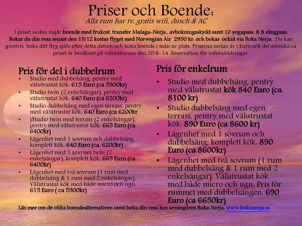 Priserna nedan är i Euro och det svenska ca priset är beräknat på valutakursen den 20/8-14. Reservation för valutaändringar.