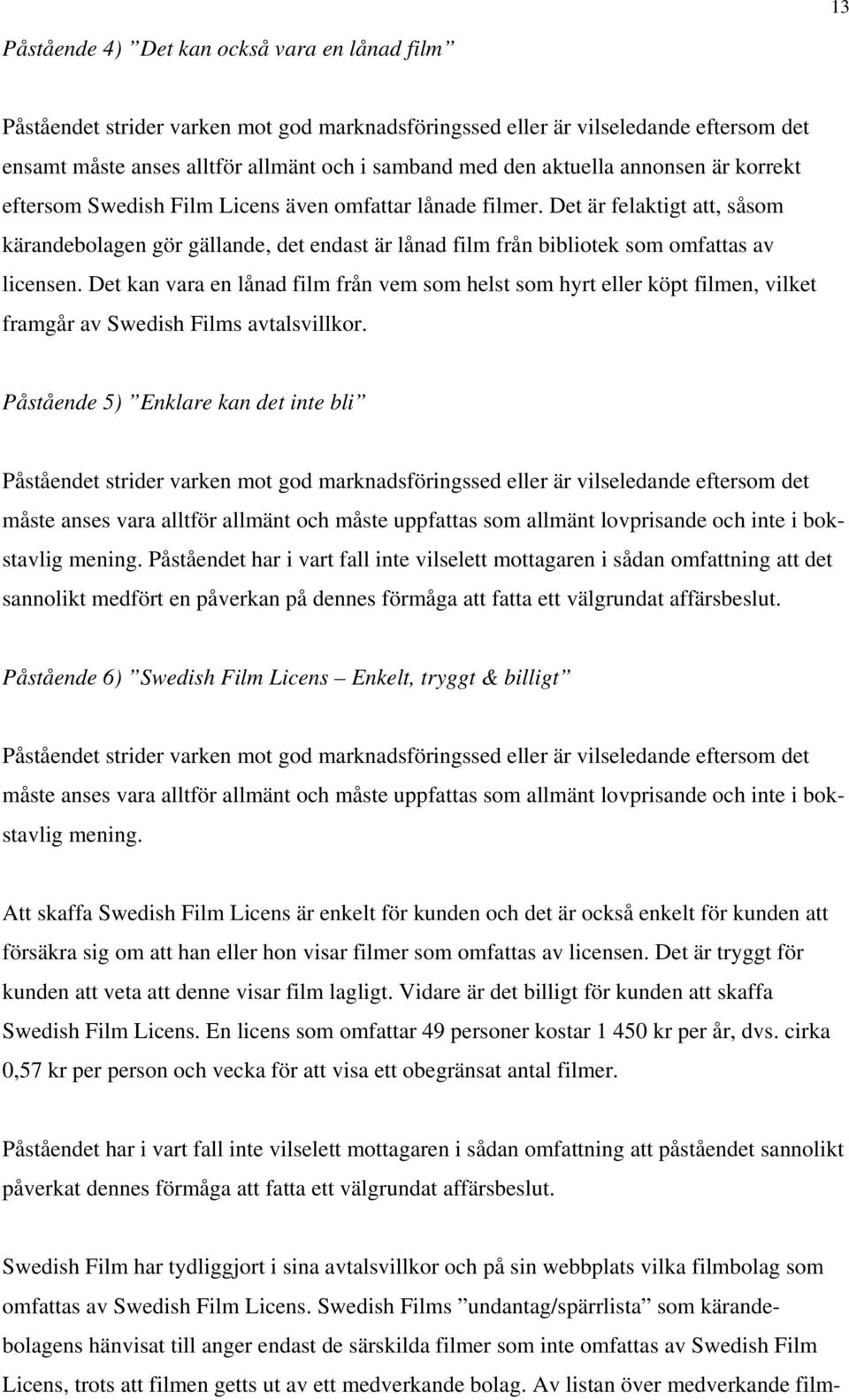 Det är felaktigt att, såsom kärandebolagen gör gällande, det endast är lånad film från bibliotek som omfattas av licensen.