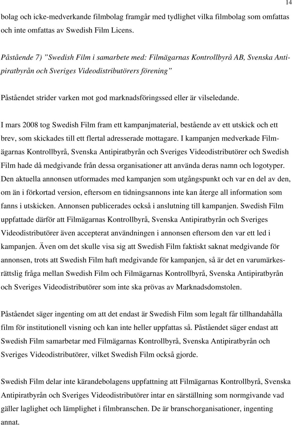 är vilseledande. I mars 2008 tog Swedish Film fram ett kampanjmaterial, bestående av ett utskick och ett brev, som skickades till ett flertal adresserade mottagare.