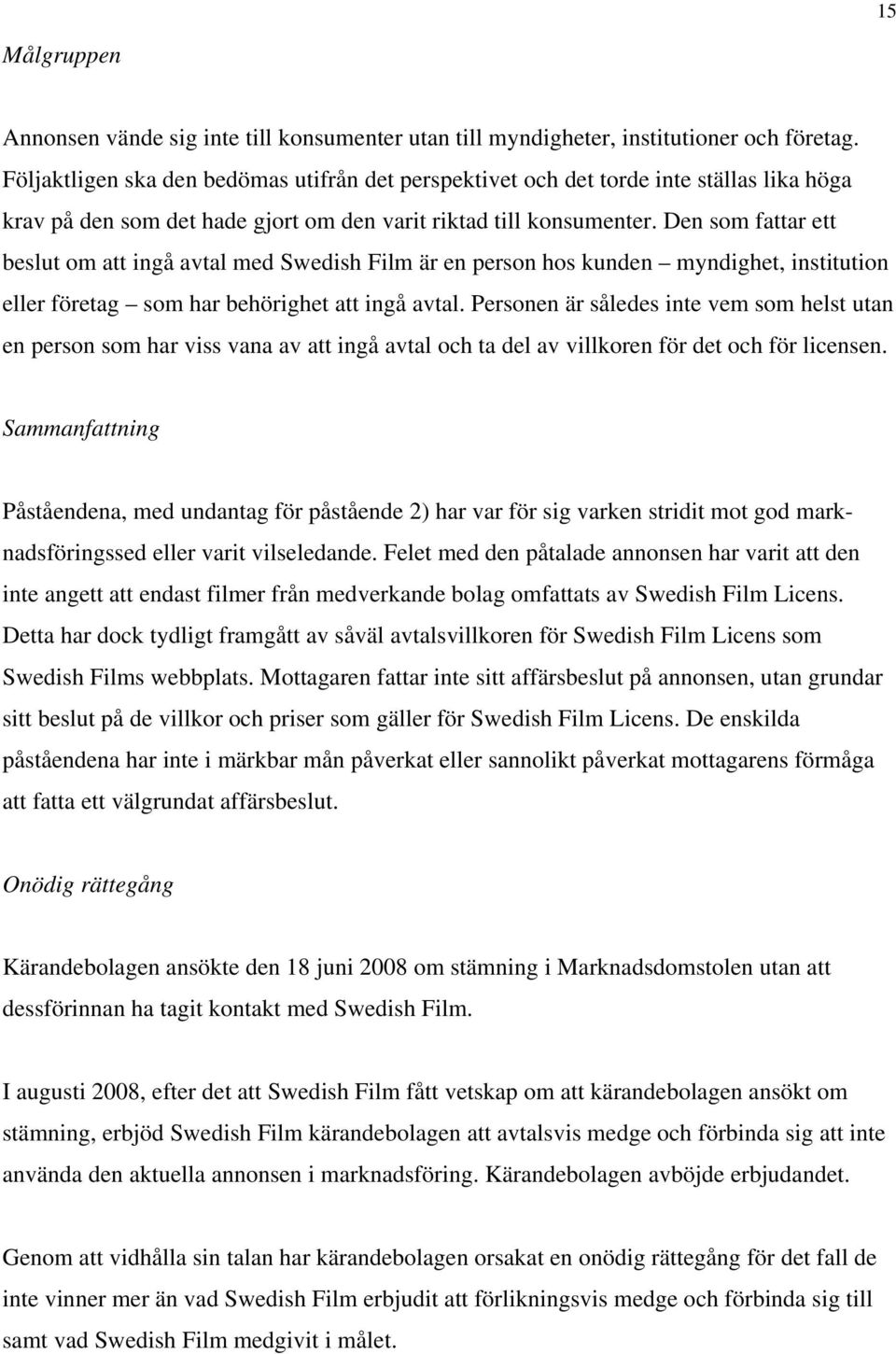 Den som fattar ett beslut om att ingå avtal med Swedish Film är en person hos kunden myndighet, institution eller företag som har behörighet att ingå avtal.