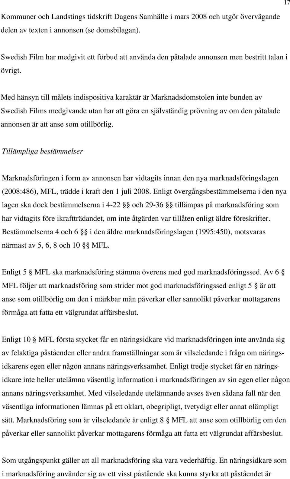 Med hänsyn till målets indispositiva karaktär är Marknadsdomstolen inte bunden av Swedish Films medgivande utan har att göra en självständig prövning av om den påtalade annonsen är att anse som