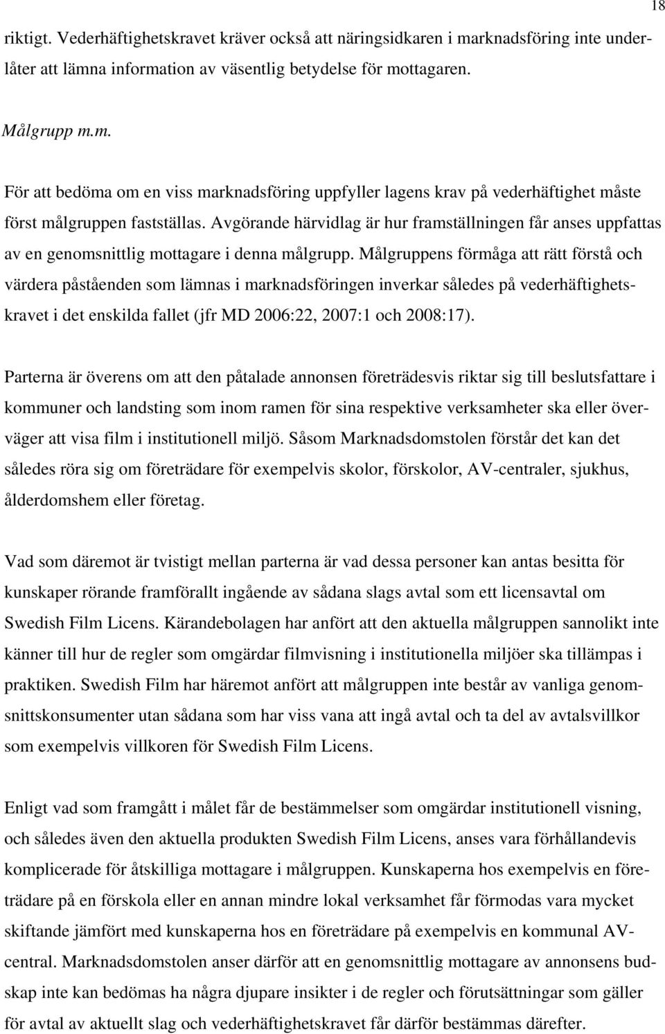 Målgruppens förmåga att rätt förstå och värdera påståenden som lämnas i marknadsföringen inverkar således på vederhäftighetskravet i det enskilda fallet (jfr MD 2006:22, 2007:1 och 2008:17).