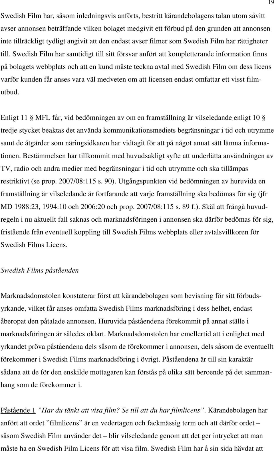 Swedish Film har samtidigt till sitt försvar anfört att kompletterande information finns på bolagets webbplats och att en kund måste teckna avtal med Swedish Film om dess licens varför kunden får
