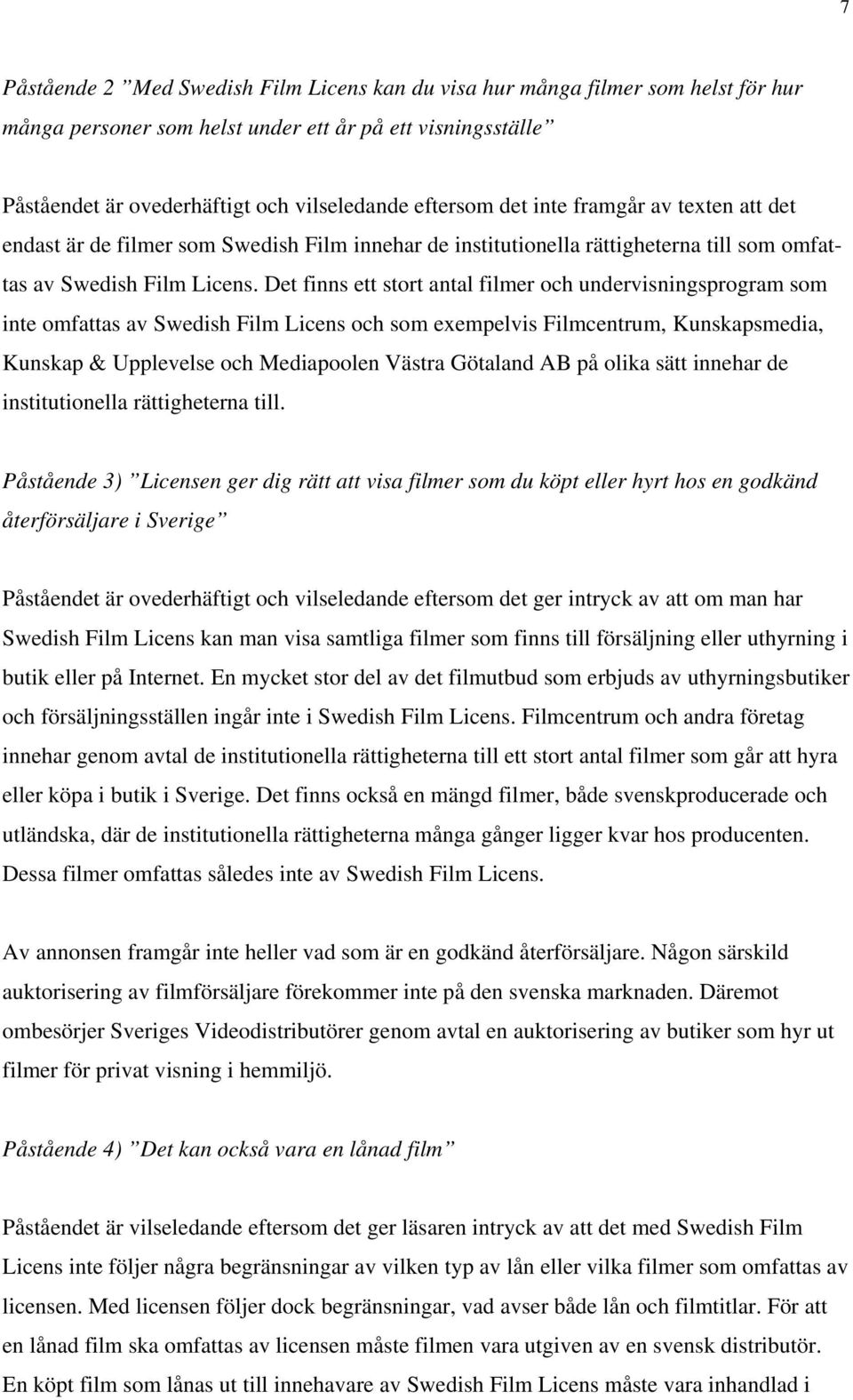 Det finns ett stort antal filmer och undervisningsprogram som inte omfattas av Swedish Film Licens och som exempelvis Filmcentrum, Kunskapsmedia, Kunskap & Upplevelse och Mediapoolen Västra Götaland