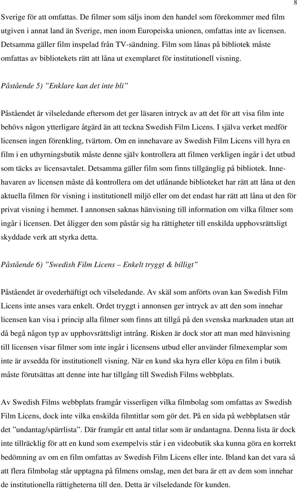Påstående 5) Enklare kan det inte bli Påståendet är vilseledande eftersom det ger läsaren intryck av att det för att visa film inte behövs någon ytterligare åtgärd än att teckna Swedish Film Licens.