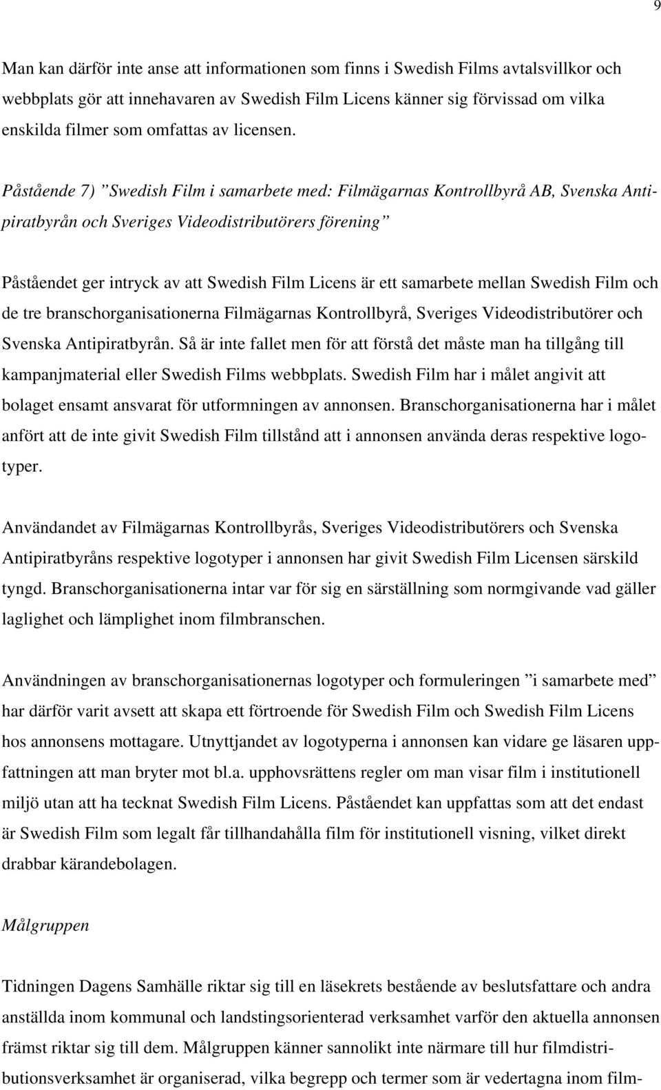 Påstående 7) Swedish Film i samarbete med: Filmägarnas Kontrollbyrå AB, Svenska Antipiratbyrån och Sveriges Videodistributörers förening Påståendet ger intryck av att Swedish Film Licens är ett