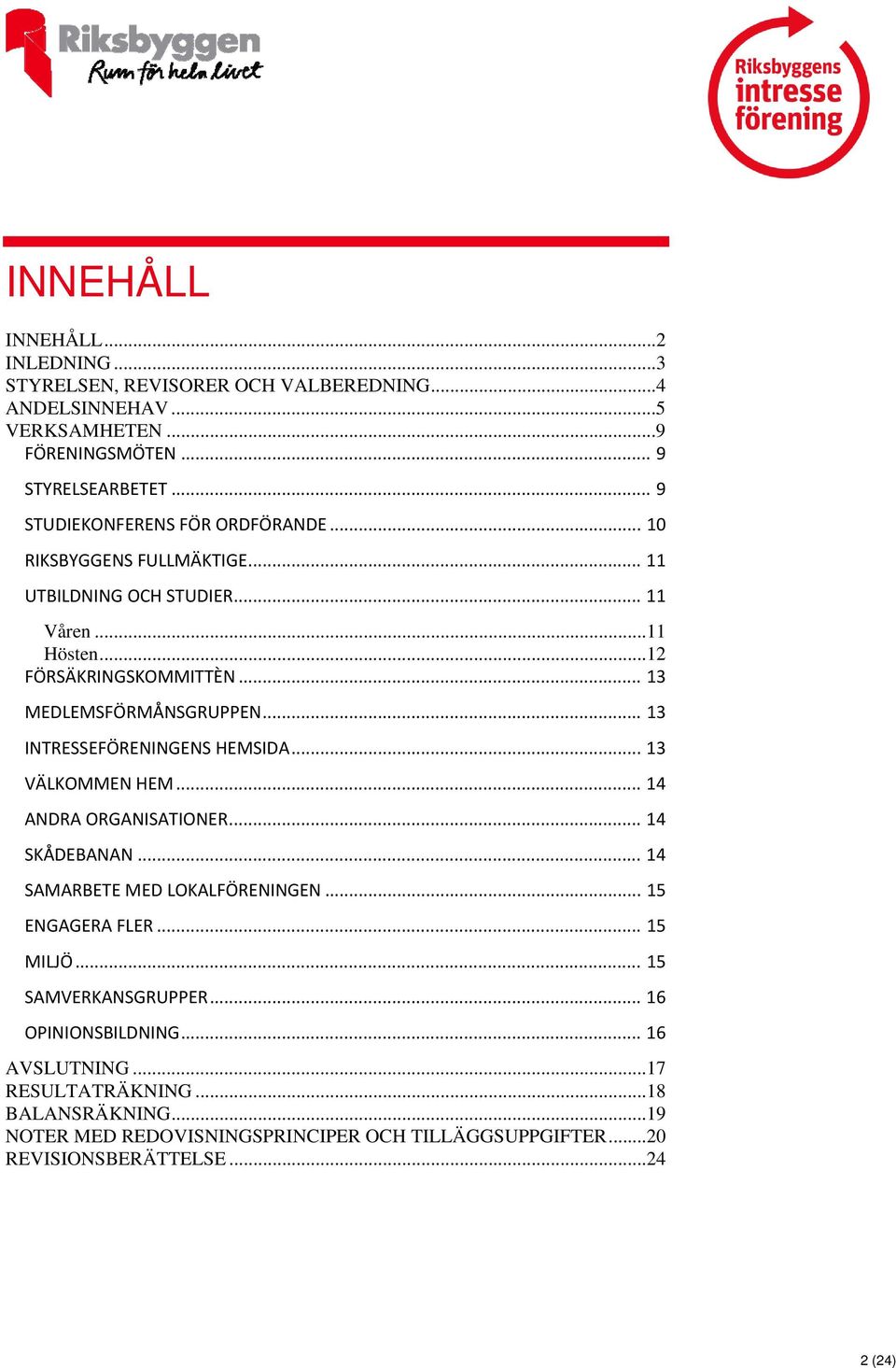 .. 13 INTRESSEFÖRENINGENS HEMSIDA... 13 VÄLKOMMEN HEM... 14 ANDRA ORGANISATIONER... 14 SKÅDEBANAN... 14 SAMARBETE MED LOKALFÖRENINGEN... 15 ENGAGERA FLER... 15 MILJÖ.