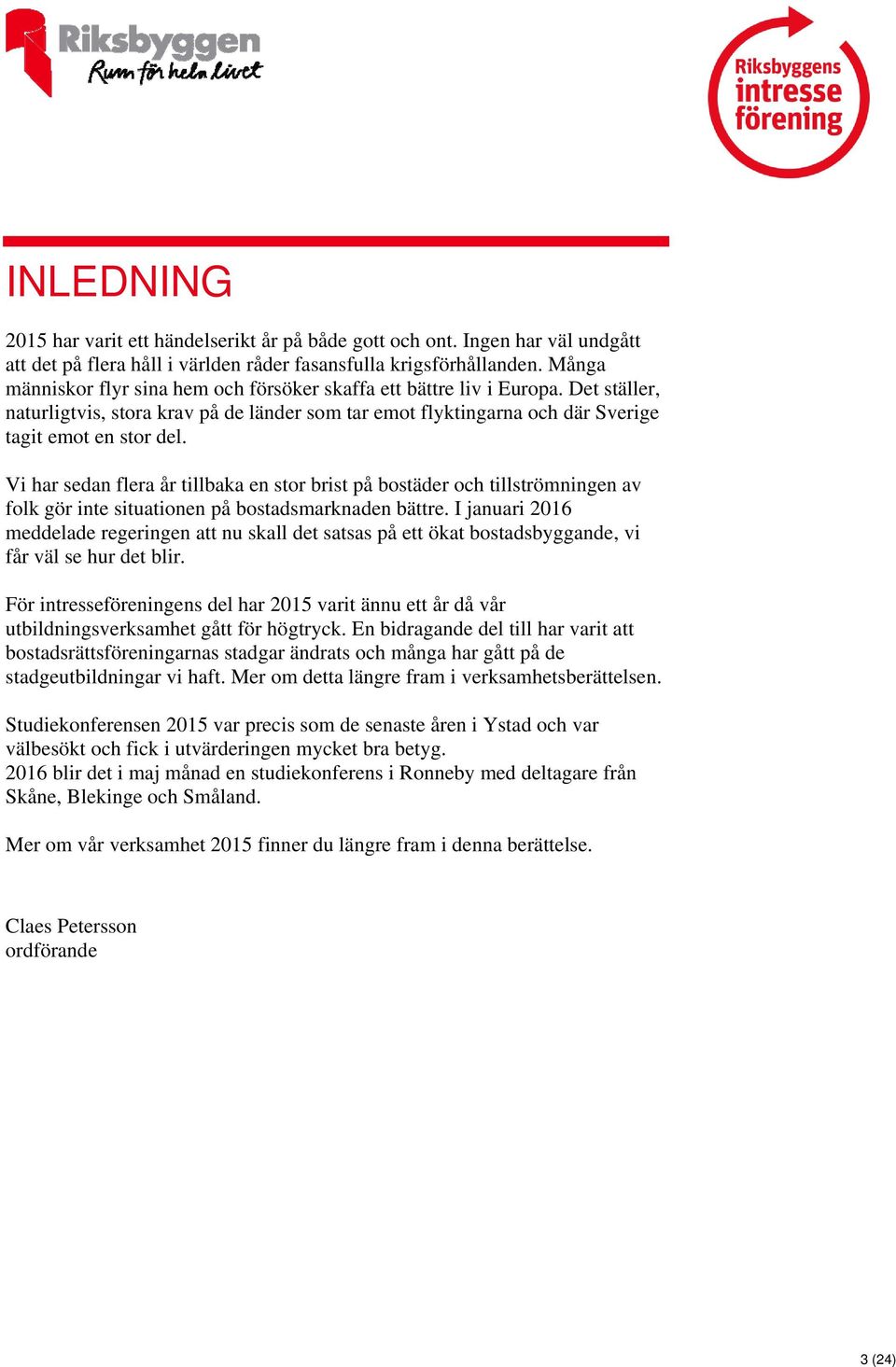 Vi har sedan flera år tillbaka en stor brist på bostäder och tillströmningen av folk gör inte situationen på bostadsmarknaden bättre.