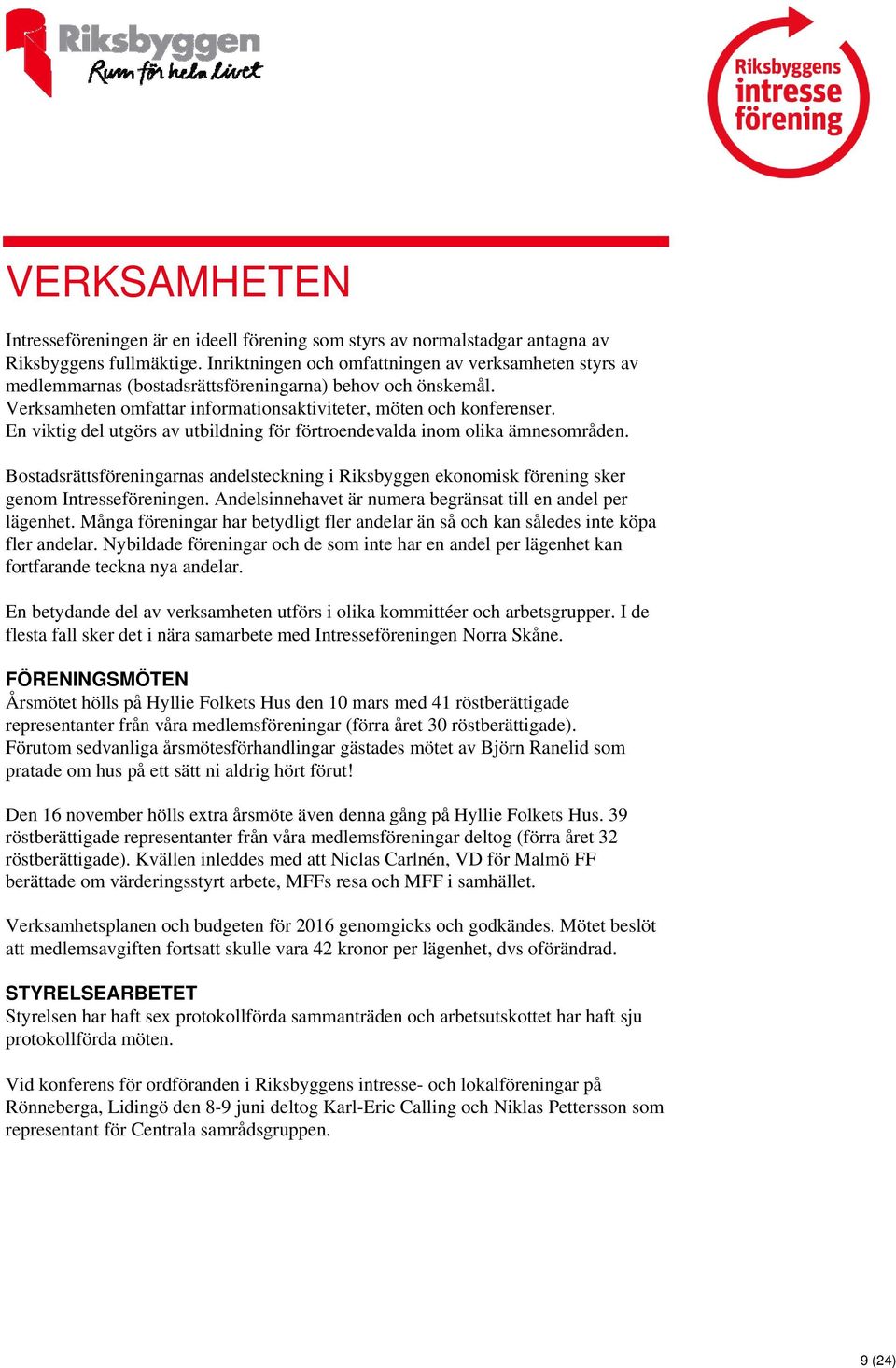 En viktig del utgörs av utbildning för förtroendevalda inom olika ämnesområden. Bostadsrättsföreningarnas andelsteckning i Riksbyggen ekonomisk förening sker genom Intresseföreningen.