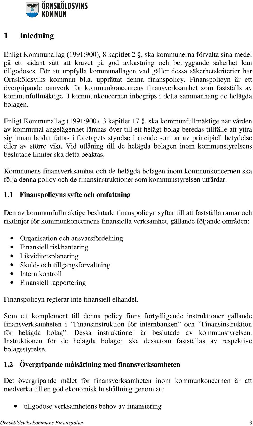 Finanspolicyn är ett övergripande ramverk för kommunkoncernens finansverksamhet som fastställs av kommunfullmäktige. I kommunkoncernen inbegrips i detta sammanhang de helägda bolagen.