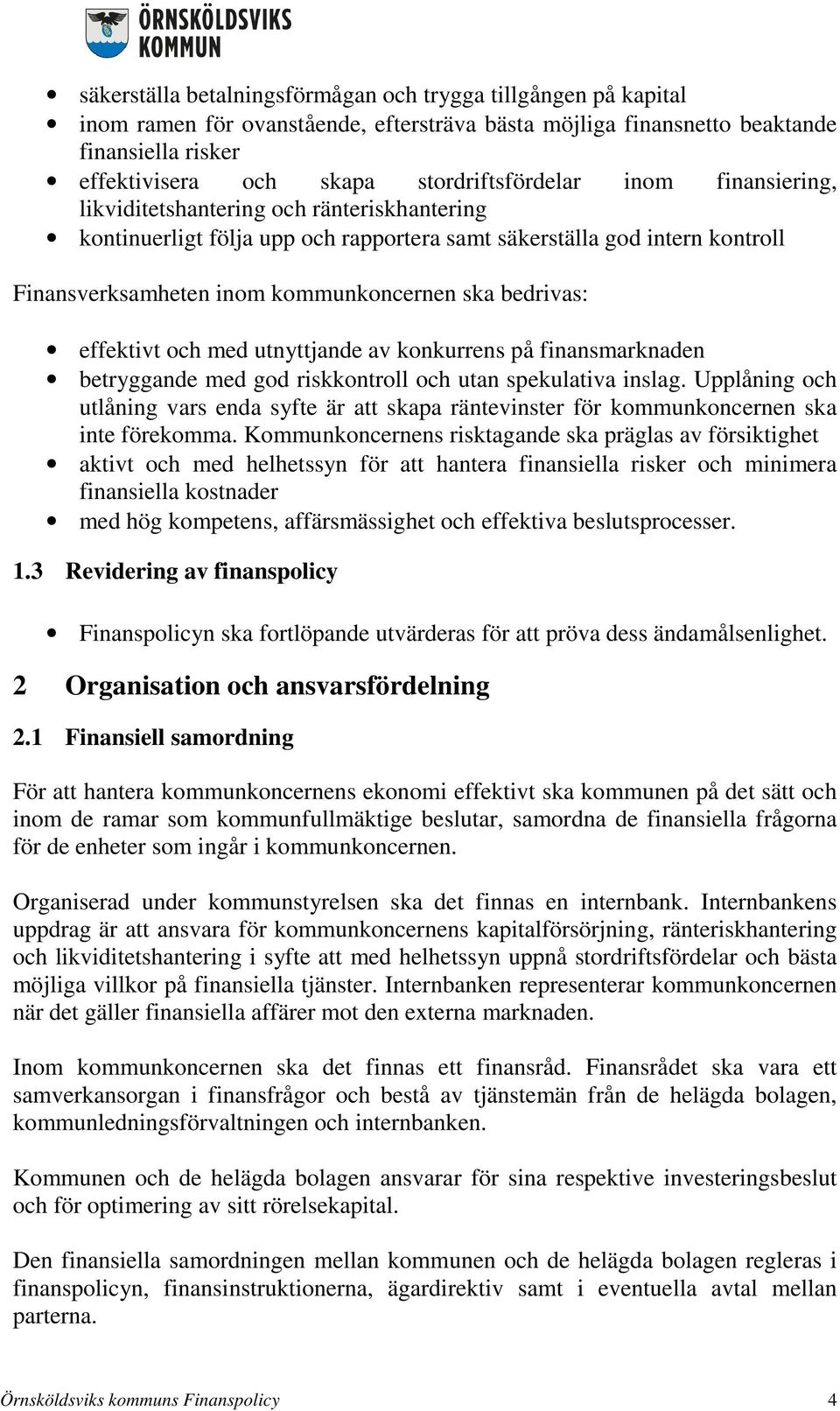 ska bedrivas: effektivt och med utnyttjande av konkurrens på finansmarknaden betryggande med god riskkontroll och utan spekulativa inslag.