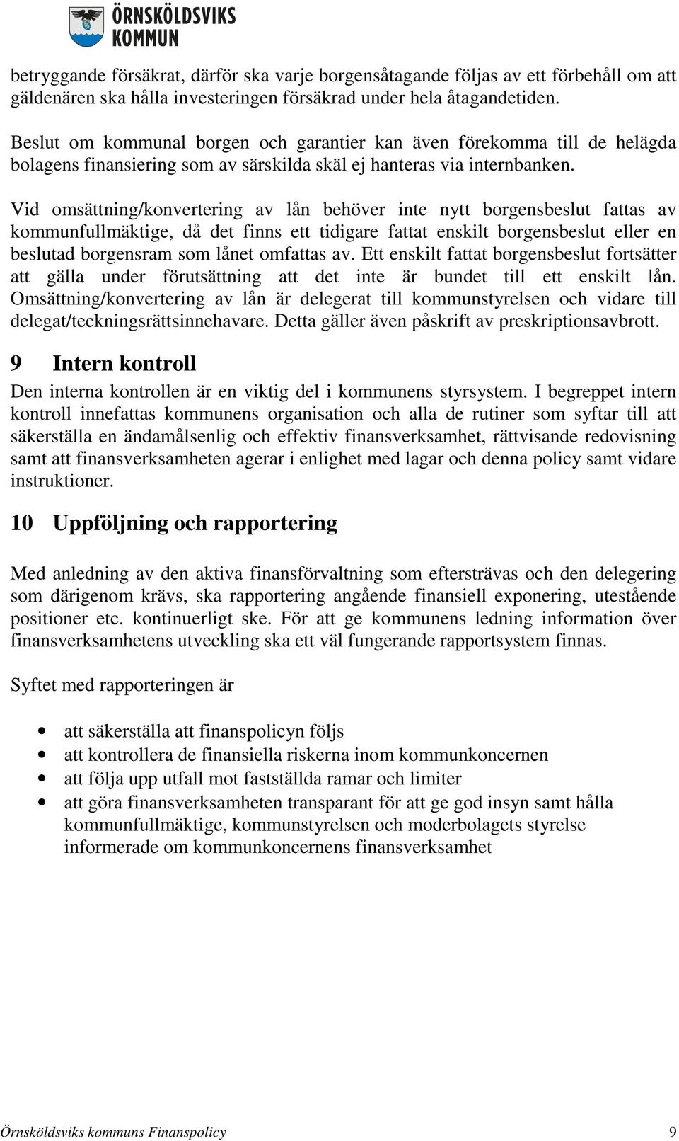 Vid omsättning/konvertering av lån behöver inte nytt borgensbeslut fattas av kommunfullmäktige, då det finns ett tidigare fattat enskilt borgensbeslut eller en beslutad borgensram som lånet omfattas