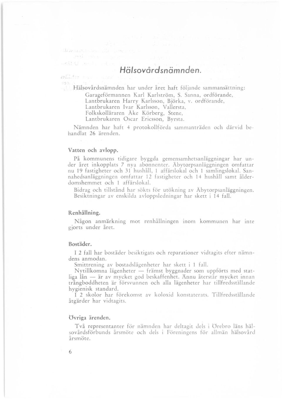 Nämnden har haft 4 protokollförda sammanträden och därvid be handlat 26 ärenden. Vatten och avlopp. På kommunens tidigare byggda gemensamhetsanläggningar har under året inkopplats 7 nya abonnenter.