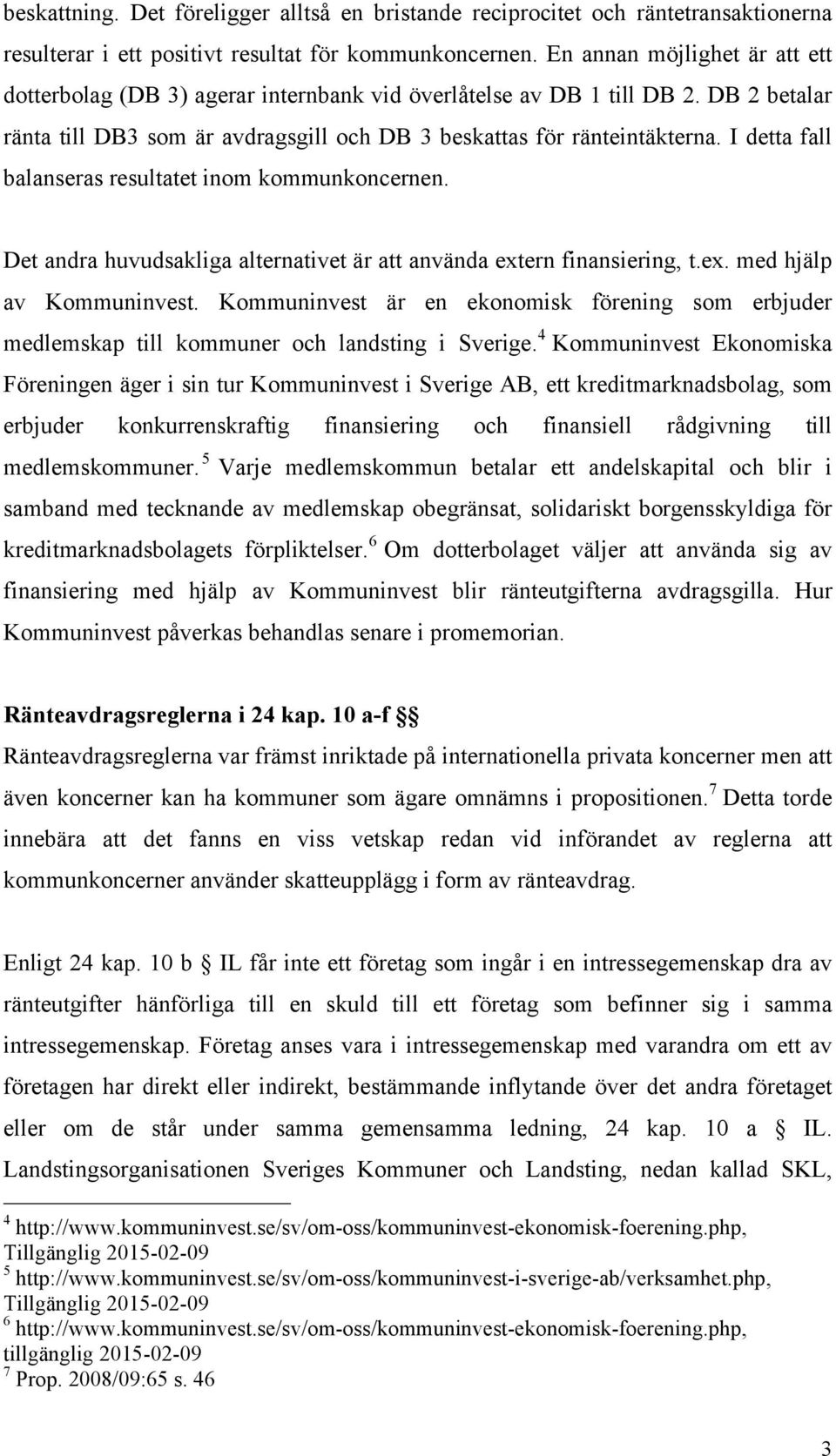 I detta fall balanseras resultatet inom kommunkoncernen. Det andra huvudsakliga alternativet är att använda extern finansiering, t.ex. med hjälp av Kommuninvest.