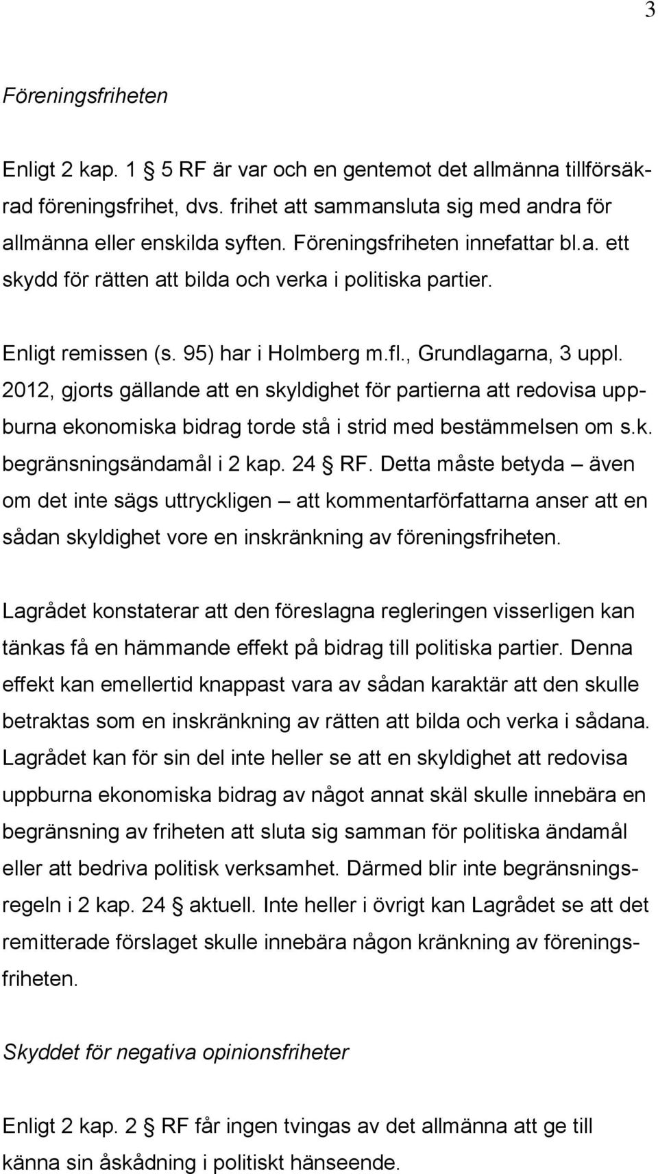 2012, gjorts gällande att en skyldighet för partierna att redovisa uppburna ekonomiska bidrag torde stå i strid med bestämmelsen om s.k. begränsningsändamål i 2 kap. 24 RF.