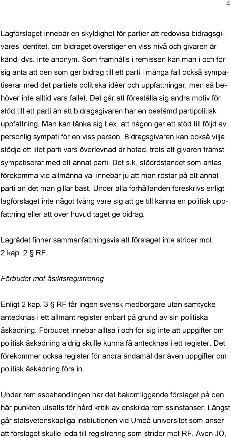 alltid vara fallet. Det går att föreställa sig andra motiv för stöd till ett parti än att bidragsgivaren har en bestämd partipolitisk uppfattning. Man kan tänka sig t.ex.