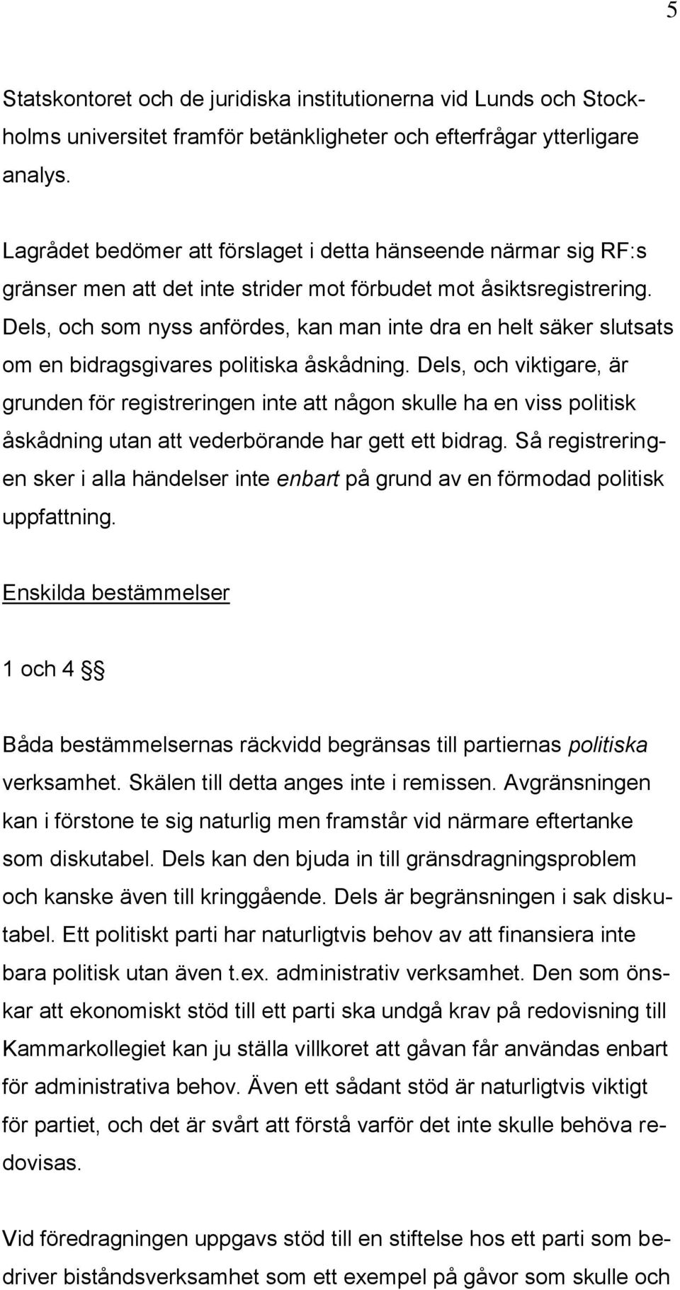 Dels, och som nyss anfördes, kan man inte dra en helt säker slutsats om en bidragsgivares politiska åskådning.