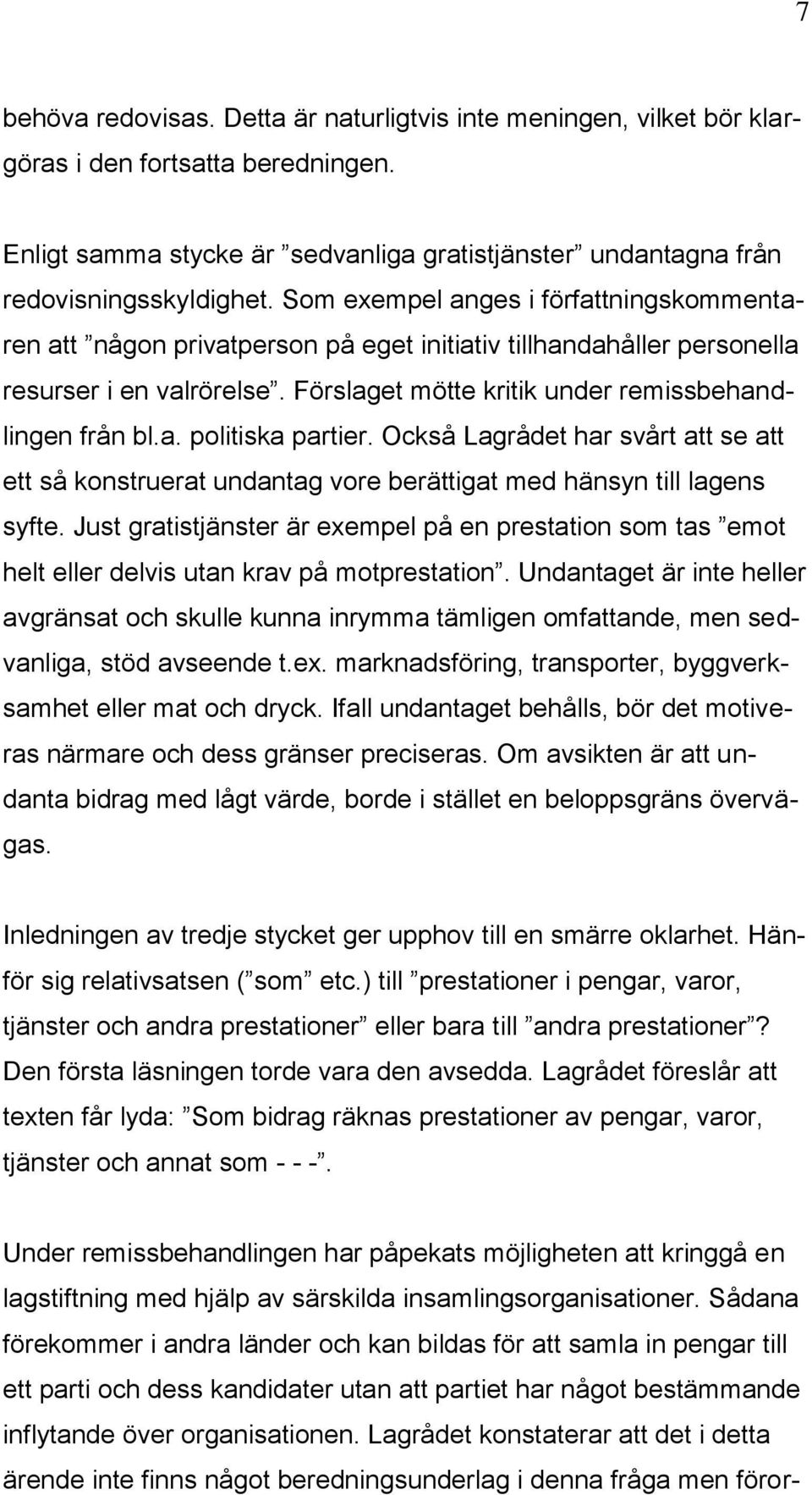 Också Lagrådet har svårt att se att ett så konstruerat undantag vore berättigat med hänsyn till lagens syfte.