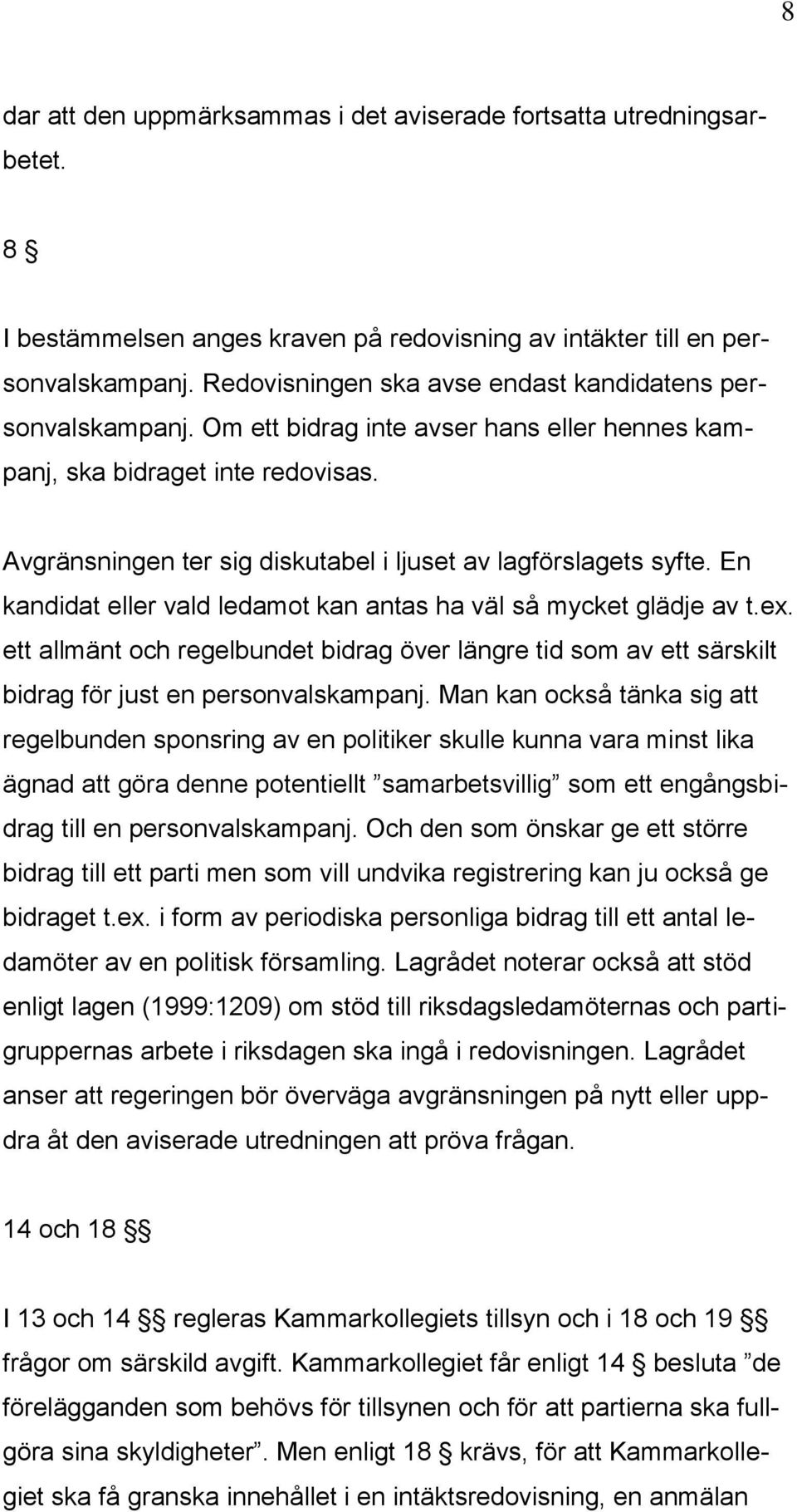 Avgränsningen ter sig diskutabel i ljuset av lagförslagets syfte. En kandidat eller vald ledamot kan antas ha väl så mycket glädje av t.ex.