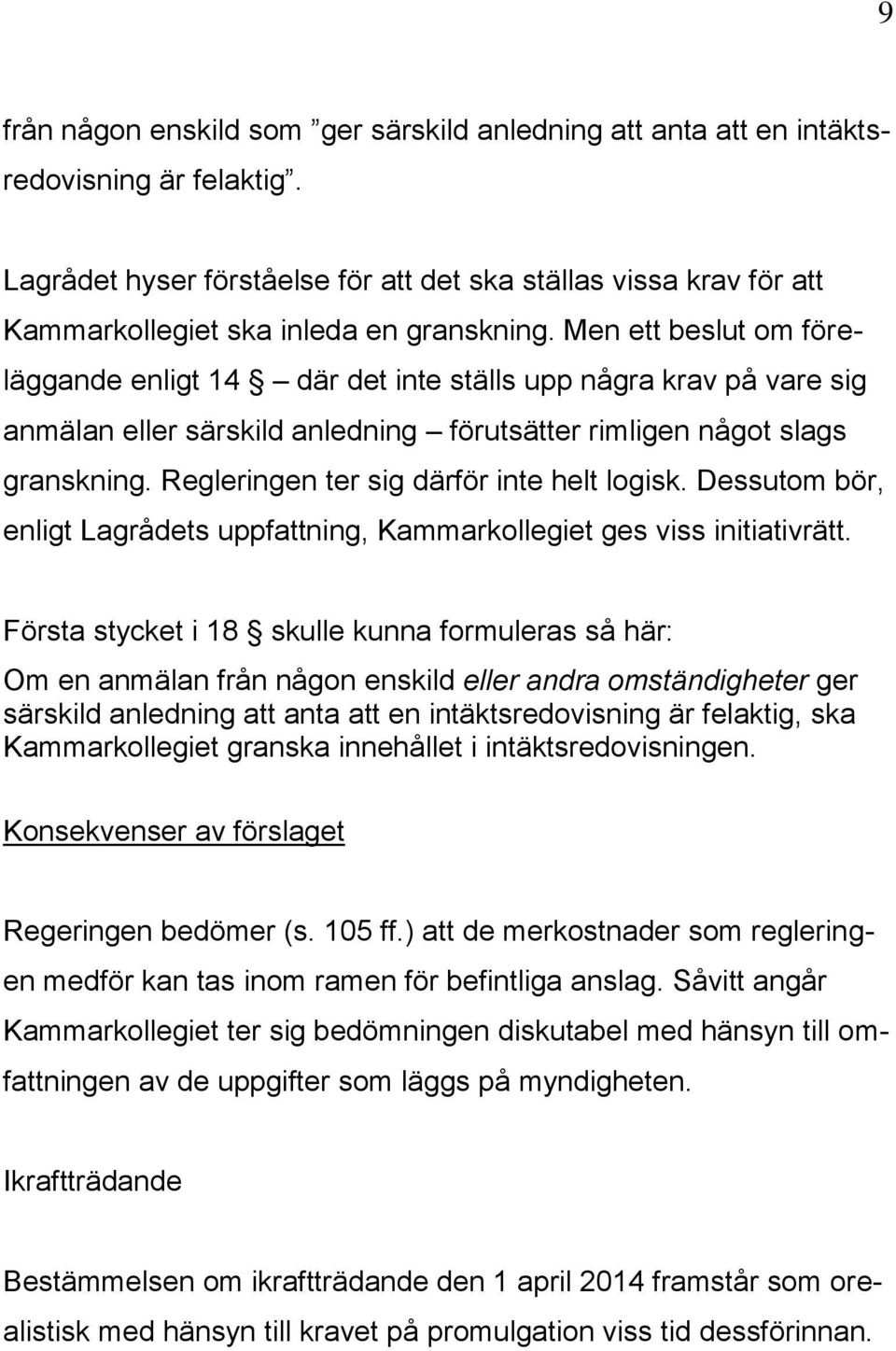 Men ett beslut om föreläggande enligt 14 där det inte ställs upp några krav på vare sig anmälan eller särskild anledning förutsätter rimligen något slags granskning.