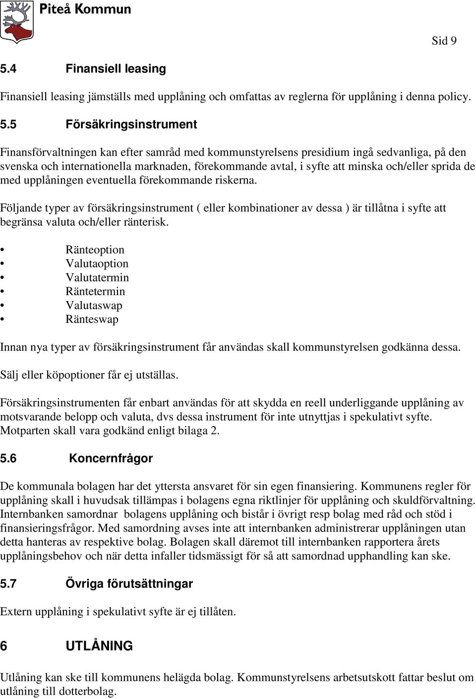 5 Försäkringsinstrument Finansförvaltningen kan efter samråd med kommunstyrelsens presidium ingå sedvanliga, på den svenska och internationella marknaden, förekommande avtal, i syfte att minska