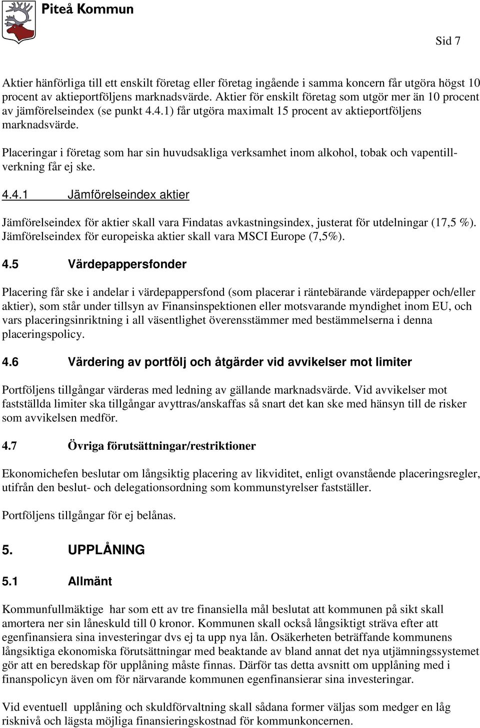 Placeringar i företag som har sin huvudsakliga verksamhet inom alkohol, tobak och vapentillverkning får ej ske. 4.