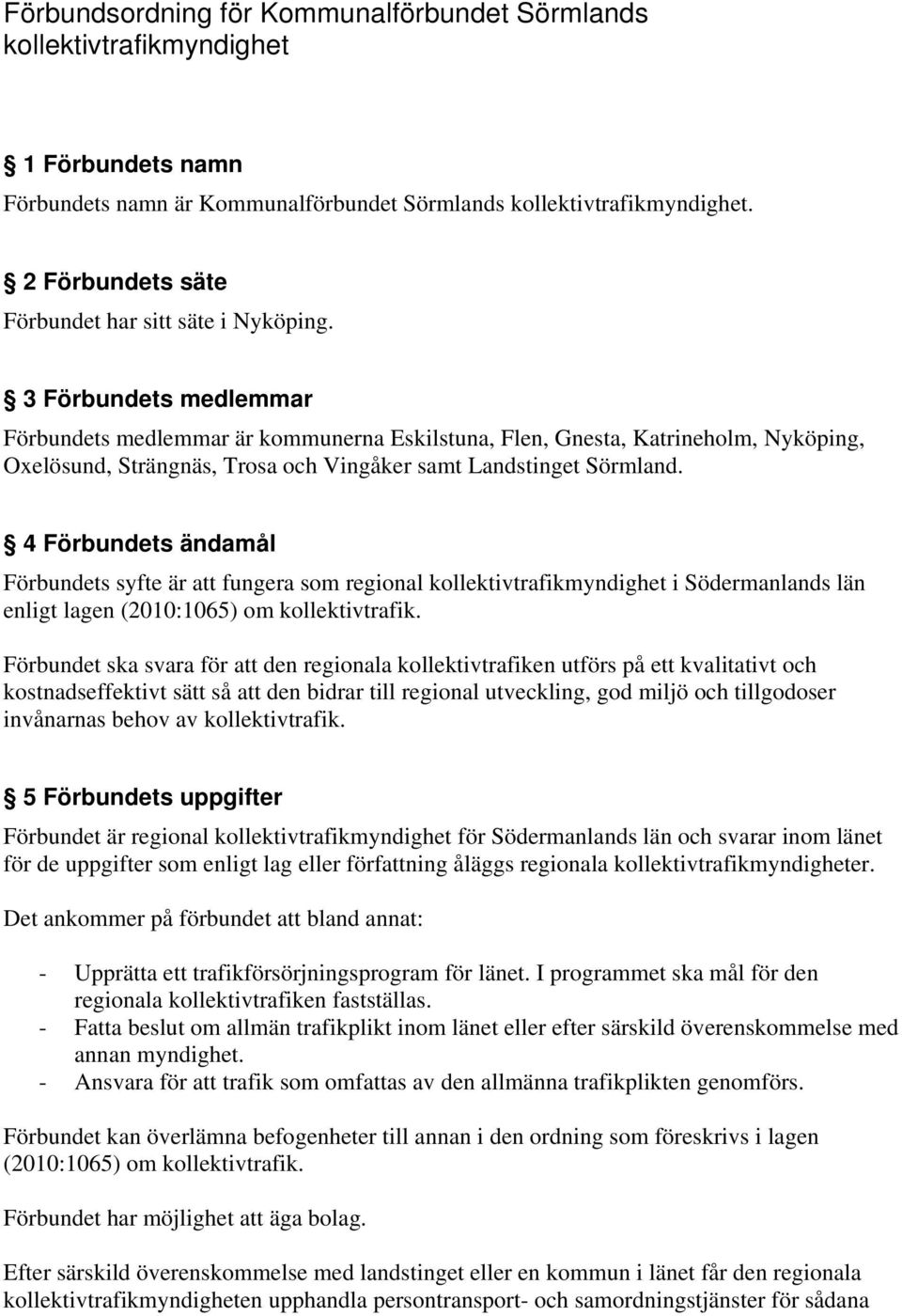 3 Förbundets medlemmar Förbundets medlemmar är kommunerna Eskilstuna, Flen, Gnesta, Katrineholm, Nyköping, Oxelösund, Strängnäs, Trosa och Vingåker samt Landstinget Sörmland.