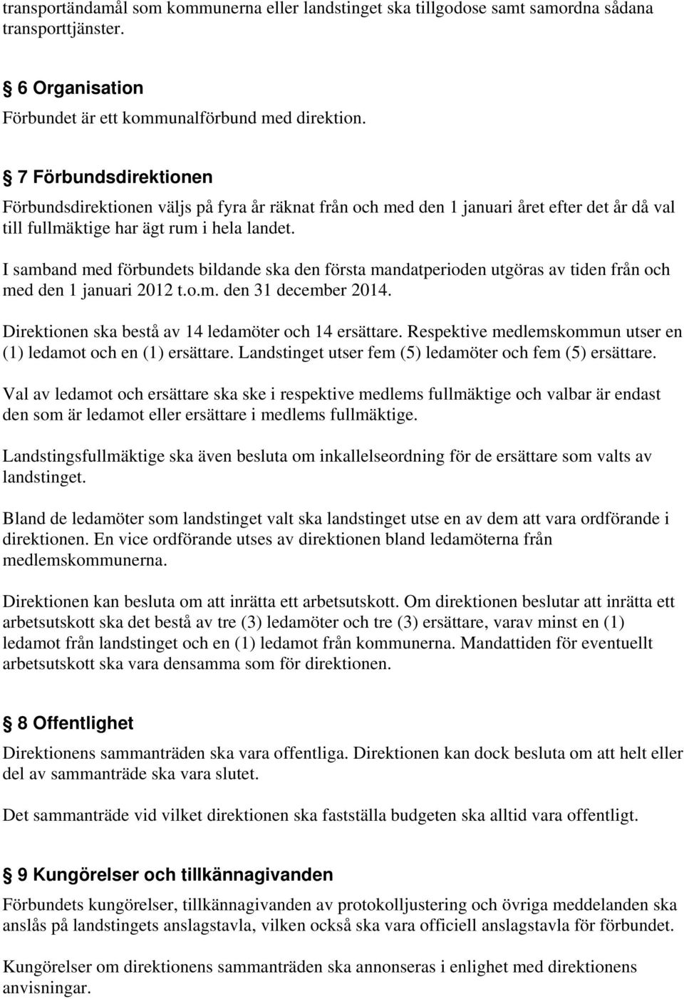 I samband med förbundets bildande ska den första mandatperioden utgöras av tiden från och med den 1 januari 2012 t.o.m. den 31 december 2014. Direktionen ska bestå av 14 ledamöter och 14 ersättare.