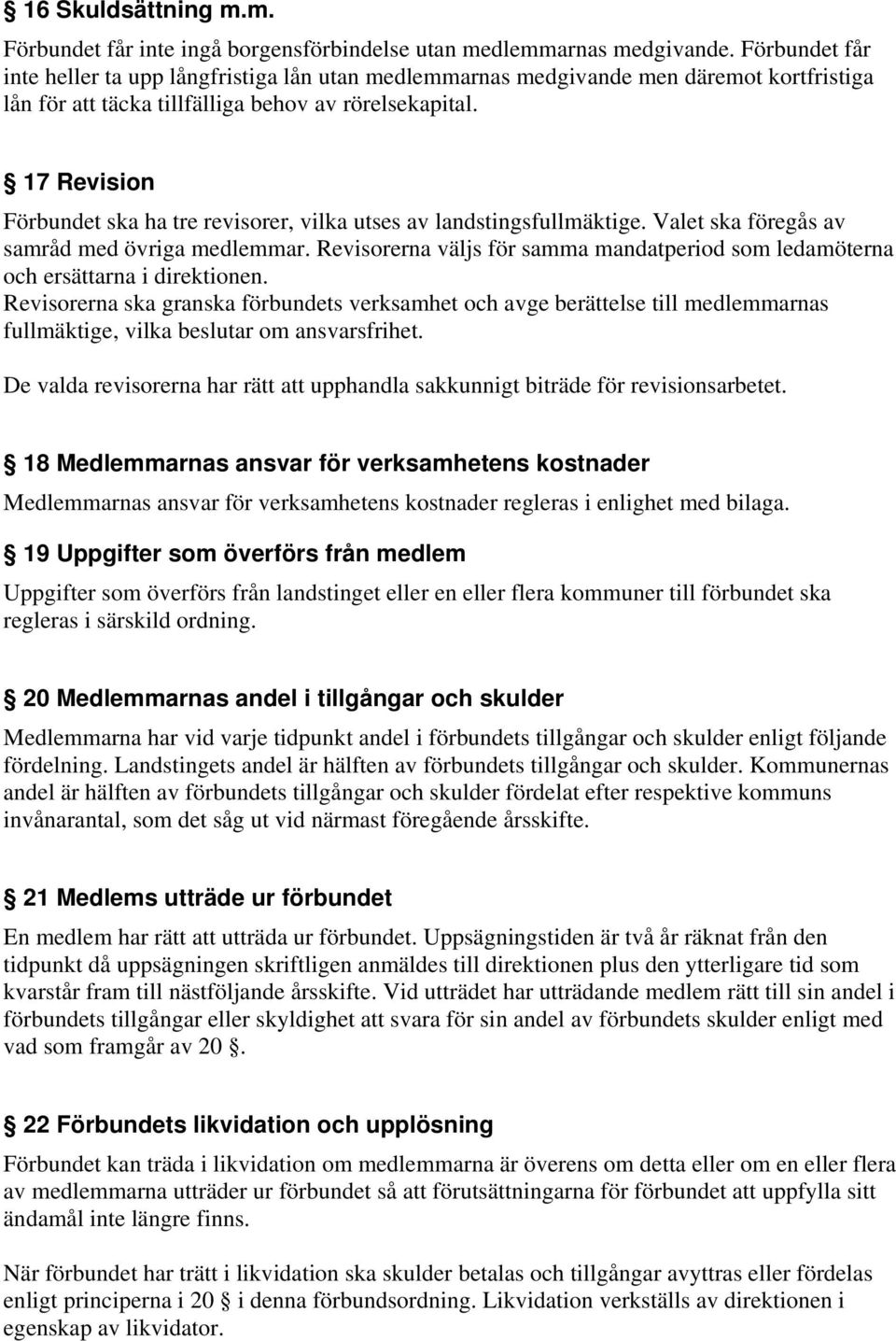 17 Revision Förbundet ska ha tre revisorer, vilka utses av landstingsfullmäktige. Valet ska föregås av samråd med övriga medlemmar.