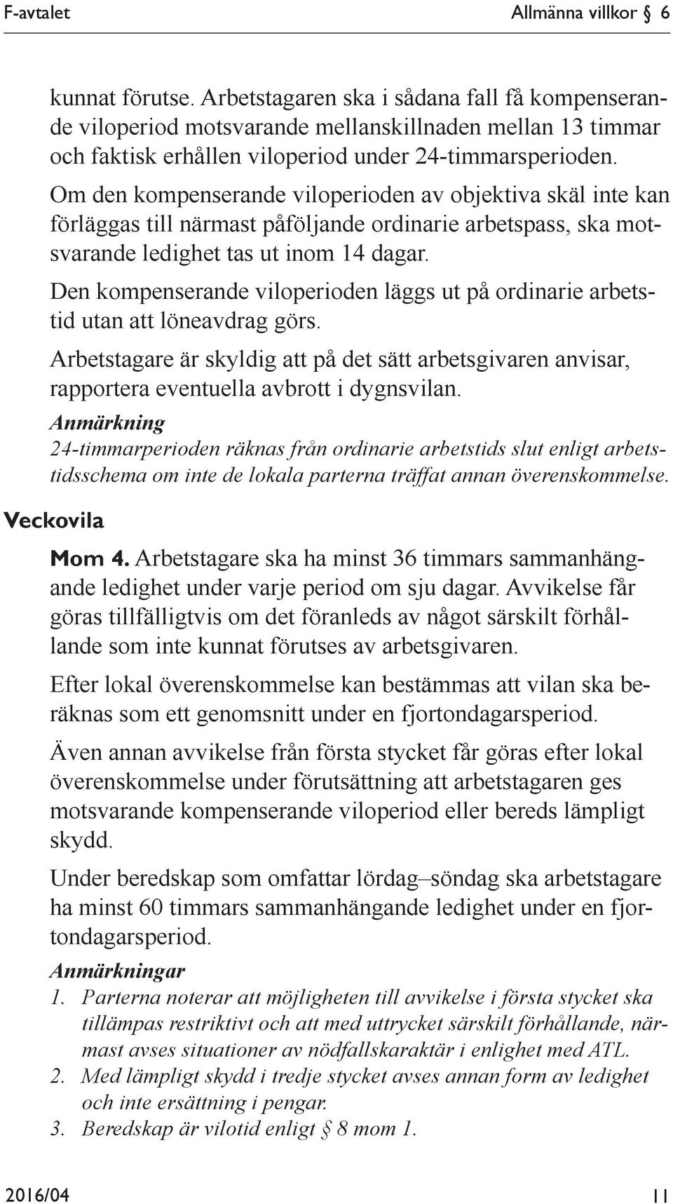 Om den kompenserande viloperioden av objektiva skäl inte kan förläggas till närmast påföljande ordinarie arbetspass, ska motsvarande ledighet tas ut inom 14 dagar.