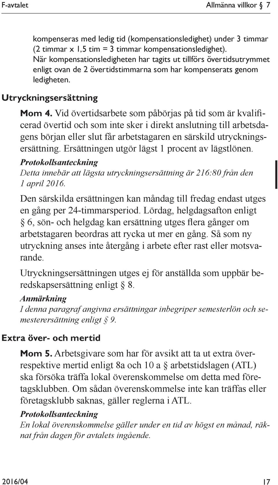 Vid övertidsarbete som påbörjas på tid som är kvalificerad övertid och som inte sker i direkt anslutning till arbetsdagens början eller slut får arbetstagaren en särskild utryckningsersättning.
