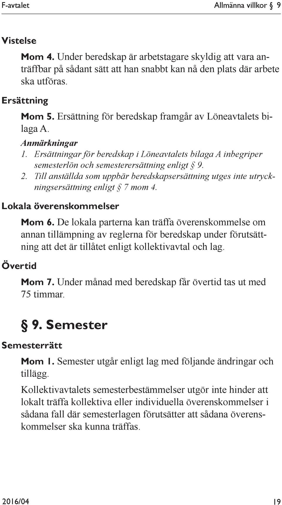 Till anställda som uppbär beredskapsersättning utges inte utryckningsersättning enligt 7 mom 4. Lokala överenskommelser Övertid Mom 6.