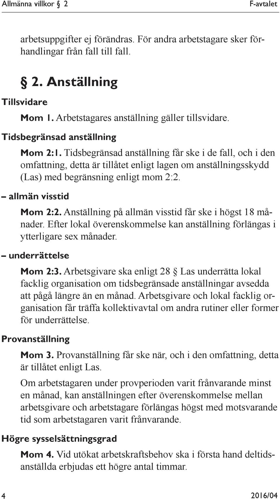 Tidsbegränsad anställning får ske i de fall, och i den omfattning, detta är tillåtet enligt lagen om anställningsskydd (Las) med begränsning enligt mom 2:2. allmän visstid Mom 2:2.