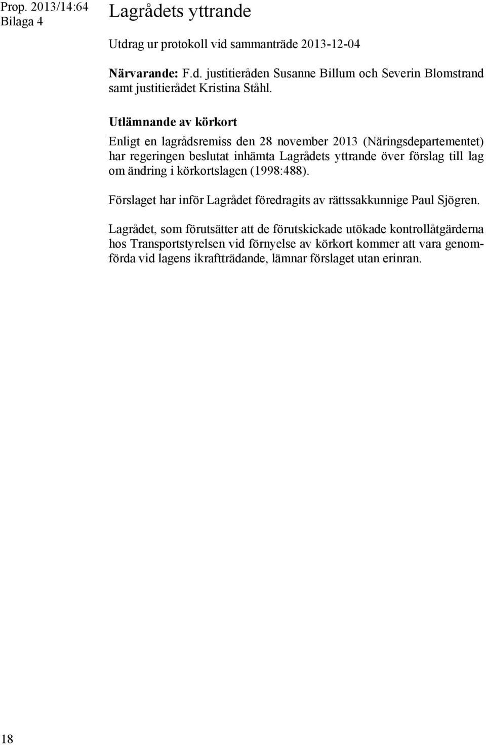 ändring i körkortslagen (1998:488). Förslaget har inför Lagrådet föredragits av rättssakkunnige Paul Sjögren.