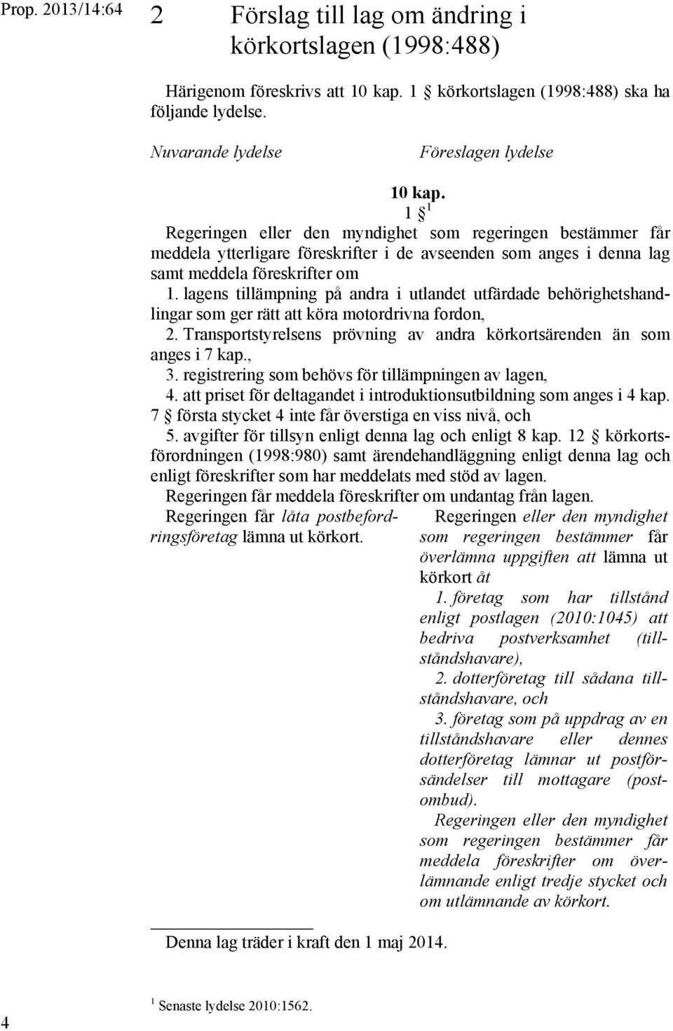 1 1 Regeringen eller den myndighet som regeringen bestämmer får meddela ytterligare föreskrifter i de avseenden som anges i denna lag samt meddela föreskrifter om 1.