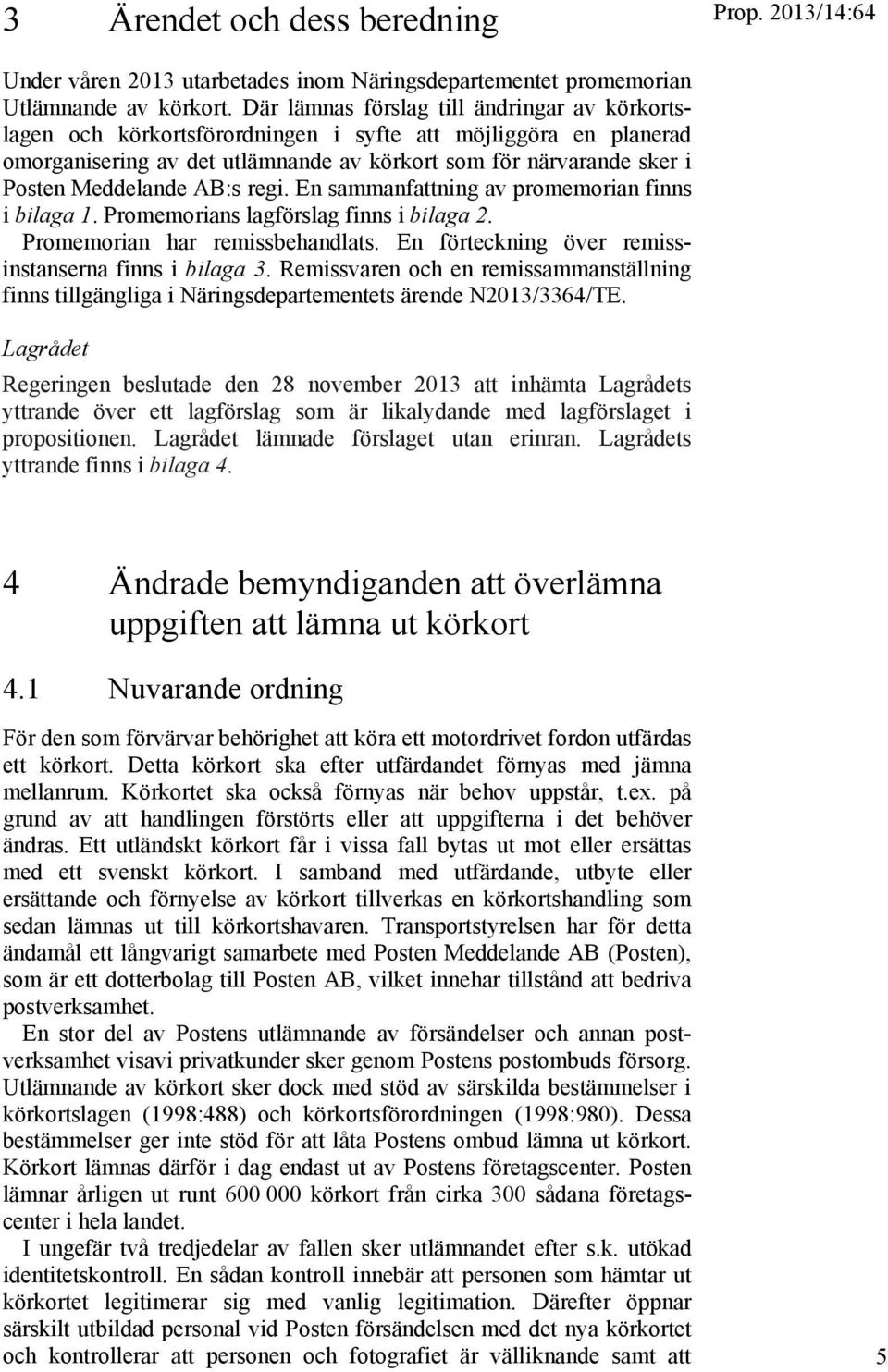 AB:s regi. En sammanfattning av promemorian finns i bilaga 1. Promemorians lagförslag finns i bilaga 2. Promemorian har remissbehandlats. En förteckning över remissinstanserna finns i bilaga 3.