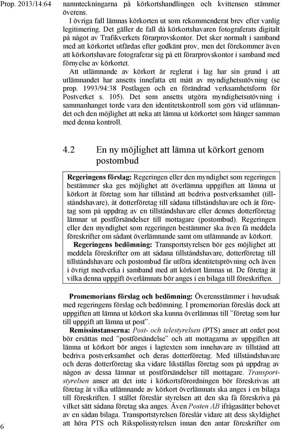 Det sker normalt i samband med att körkortet utfärdas efter godkänt prov, men det förekommer även att körkortshavare fotograferar sig på ett förarprovskontor i samband med förnyelse av körkortet.