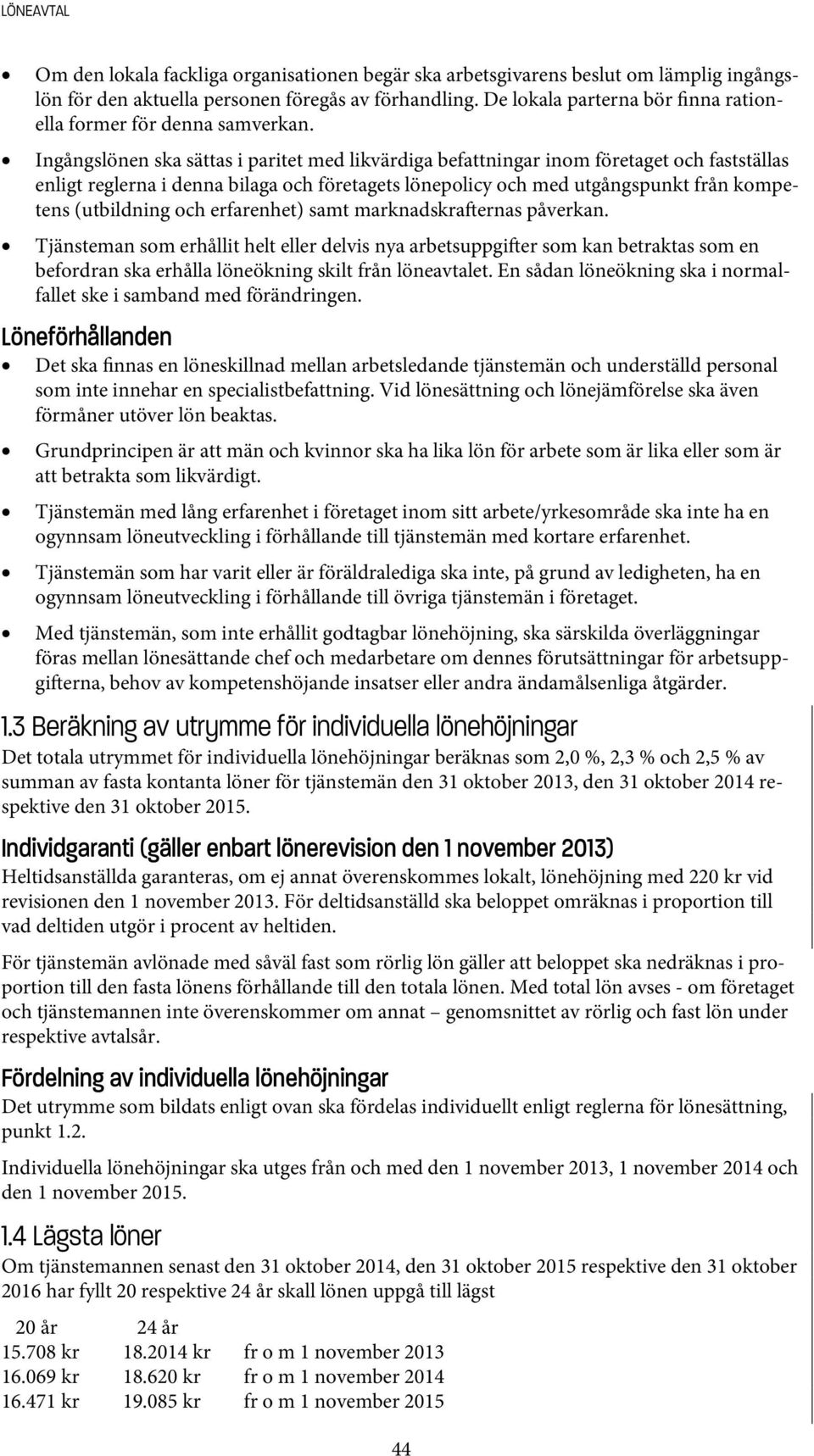 Ingångslönen ska sättas i paritet med likvärdiga befattningar inom företaget och fastställas enligt reglerna i denna bilaga och företagets lönepolicy och med utgångspunkt från kompetens (utbildning