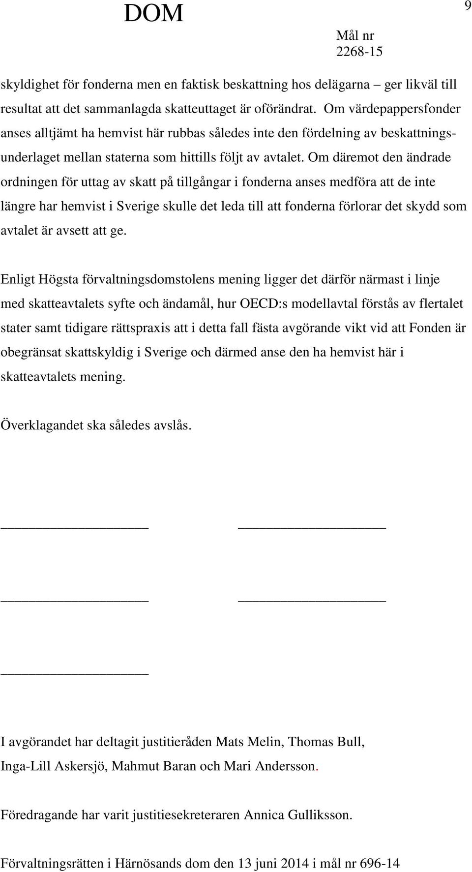 Om däremot den ändrade ordningen för uttag av skatt på tillgångar i fonderna anses medföra att de inte längre har hemvist i Sverige skulle det leda till att fonderna förlorar det skydd som avtalet är