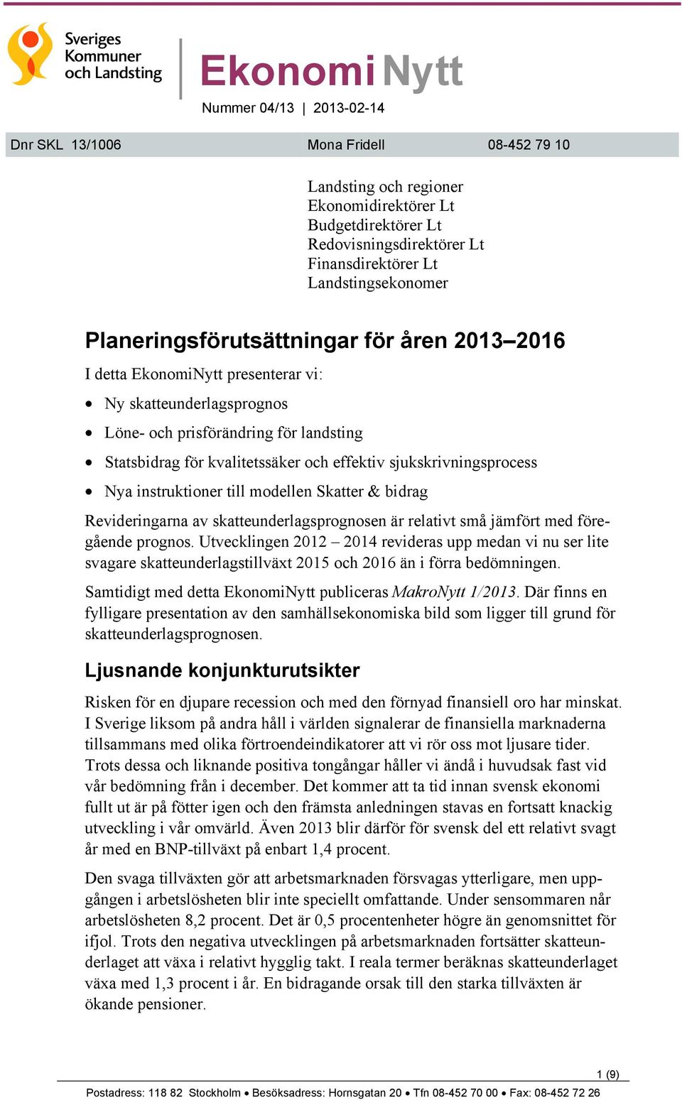 effektiv sjukskrivningsprocess Nya instruktioner till modellen Skatter & bidrag Revideringarna av skatteunderlagsprognosen är relativt små jämfört med föregående prognos.