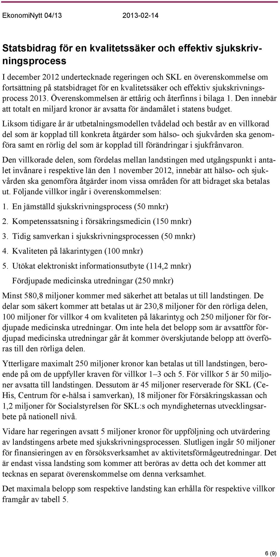 Liksom tidigare år är utbetalningsmodellen tvådelad och består av en villkorad del som är kopplad till konkreta åtgärder som hälso- och sjukvården ska genomföra samt en rörlig del som är kopplad till