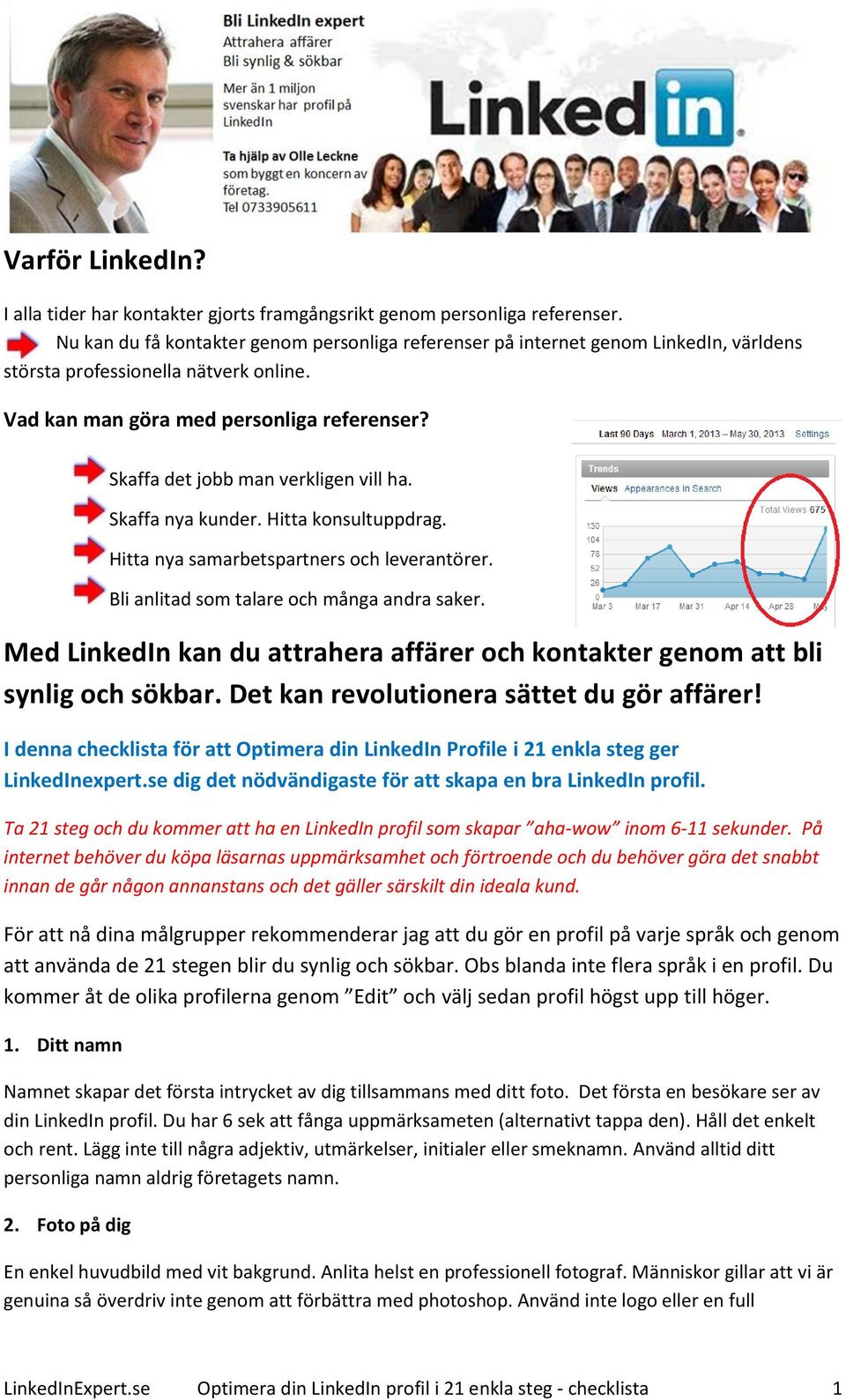 Skaffa det jobb man verkligen vill ha. Skaffa nya kunder. Hitta konsultuppdrag. Hitta nya samarbetspartners och leverantörer. Bli anlitad som talare och många andra saker.