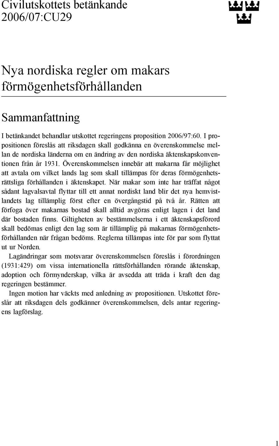 Överenskommelsen innebär att makarna får möjlighet att avtala om vilket lands lag som skall tillämpas för deras förmögenhetsrättsliga förhållanden i äktenskapet.