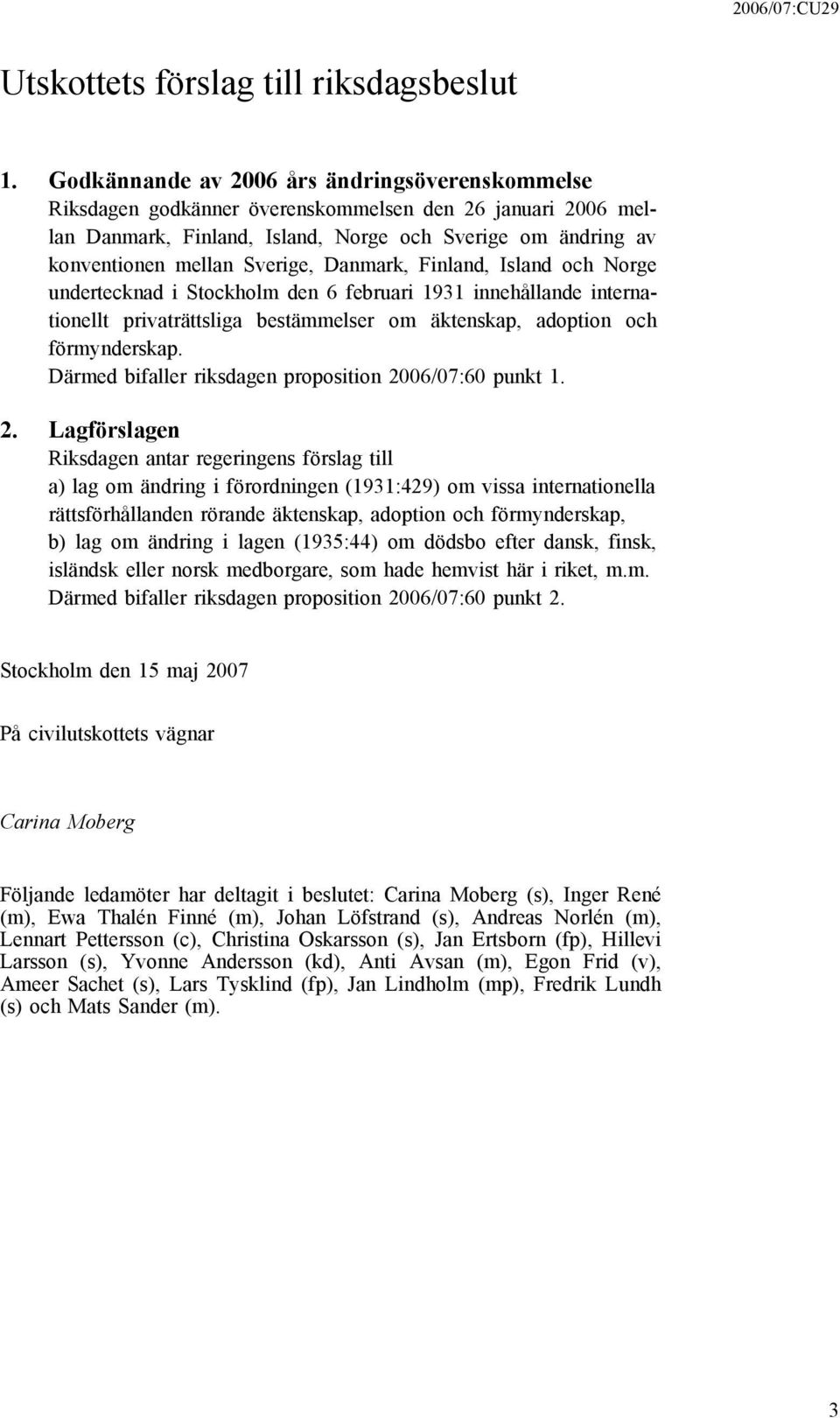 Danmark, Finland, Island och Norge undertecknad i Stockholm den 6 februari 1931 innehållande internationellt privaträttsliga bestämmelser om äktenskap, adoption och förmynderskap.