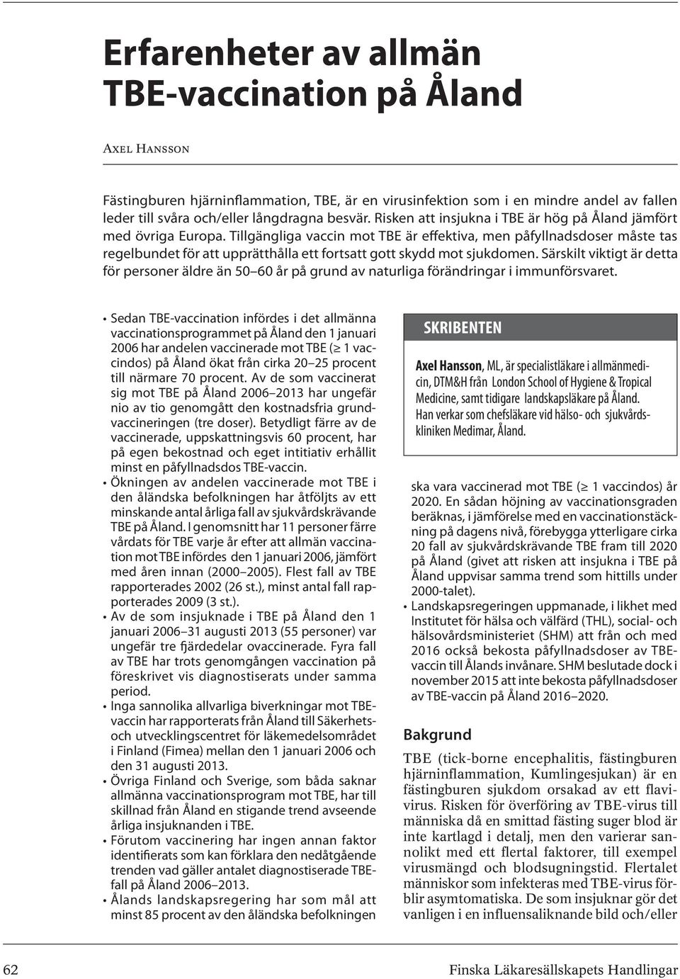 Tillgängliga vaccin mot TBE är effektiva, men påfyllnadsdoser måste tas regelbundet för att upprätthålla ett fortsatt gott skydd mot sjukdomen.