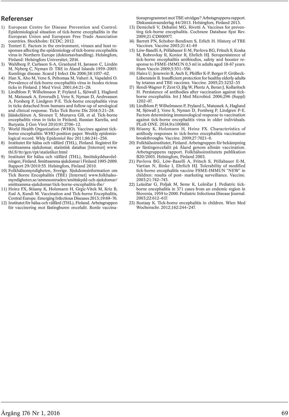 Helsingfors, Finland: Helsingfors Universitet; 2014. 3) Wahlberg P, Carlsson S-A, Granlund H, Jansson C, Lindén M, Nyberg C, Nyman D. TBE in Åland Islands 1959 2005: Kumlinge disease.